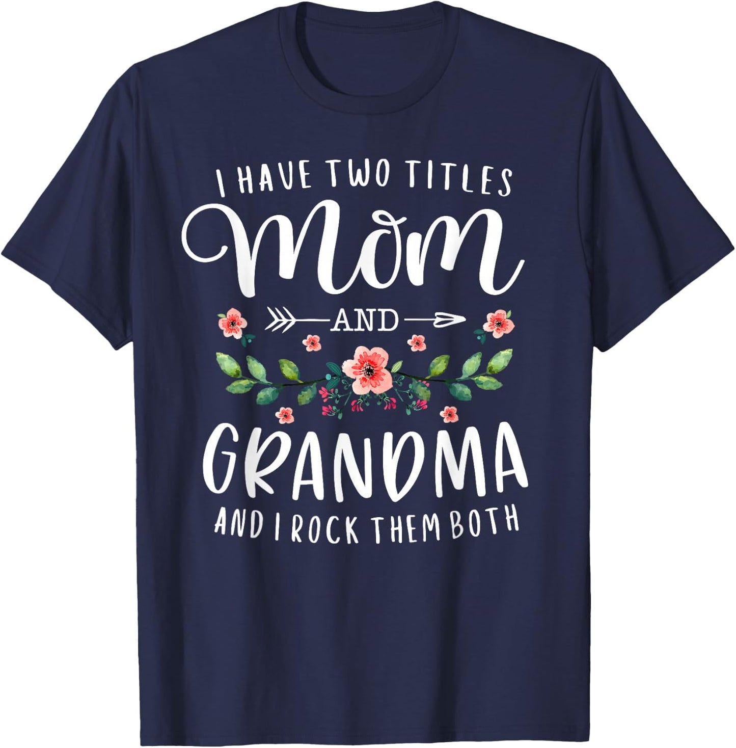 I Have Two Titles Mom and Grandma I Rock Them Both Floral T-Shirt - T-Shirt | Navy