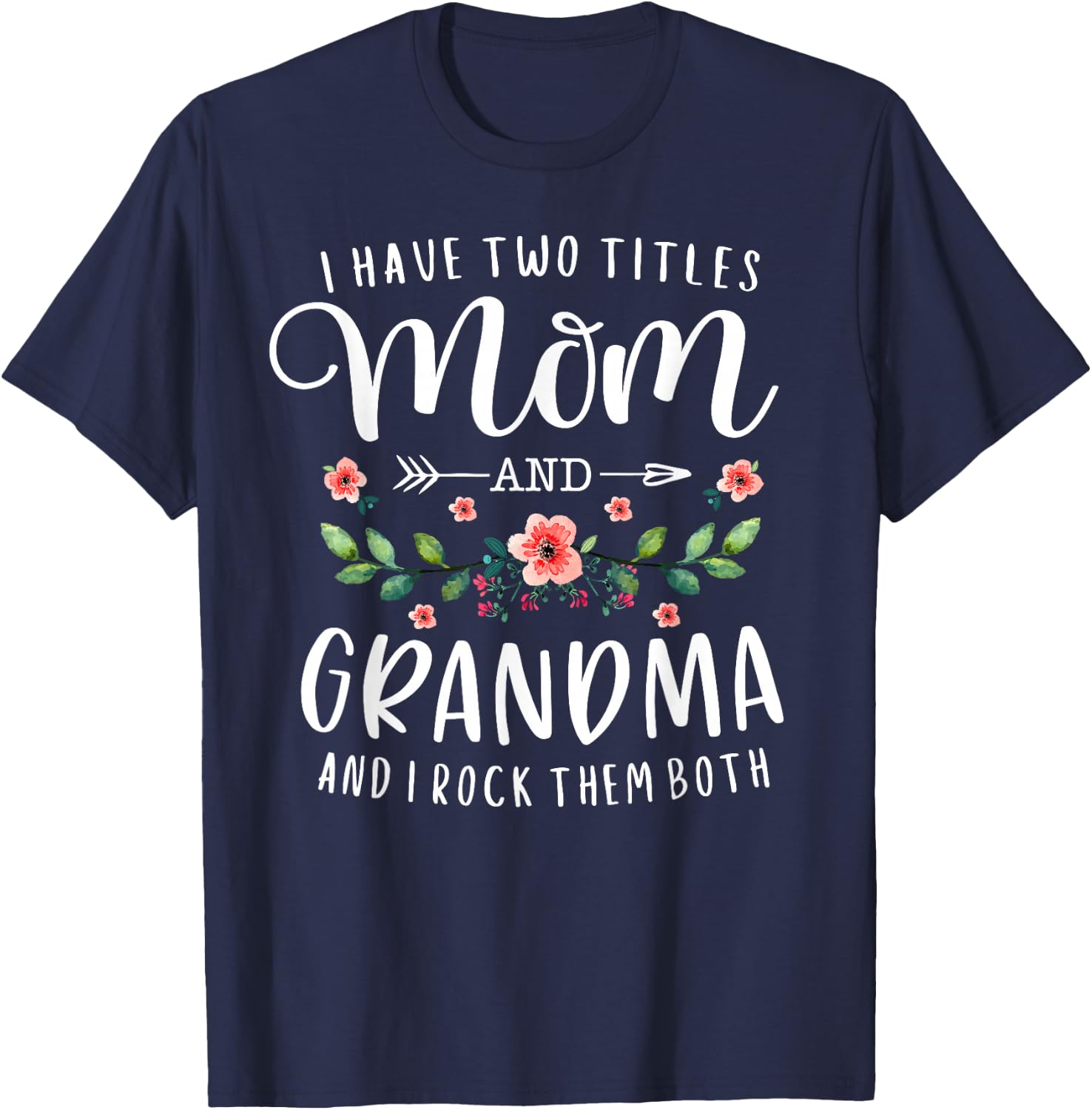 I Have Two Titles Mom and Grandma I Rock Them Both Floral T-Shirt - T-Shirt | Navy