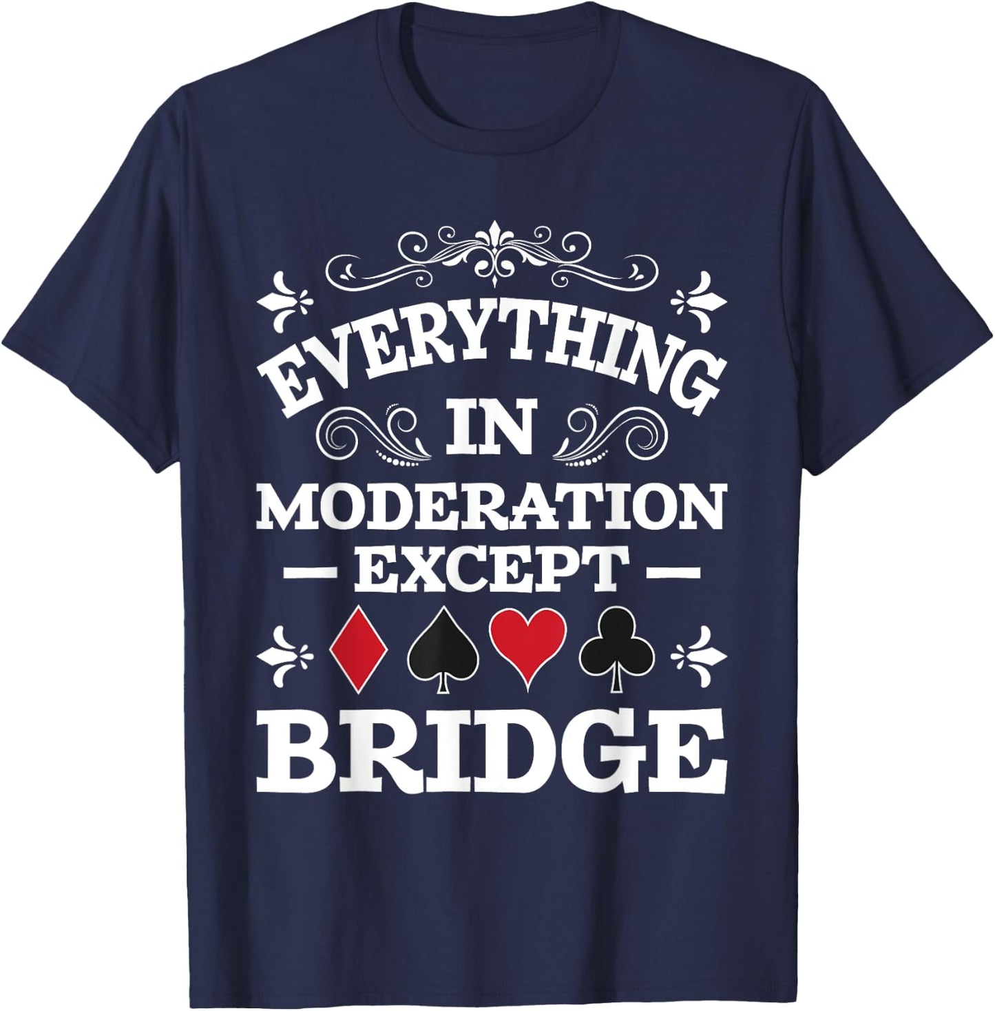 Everything In Moderation - Bridge Player Card Game Cardplay T-Shirt - T-Shirt | Navy