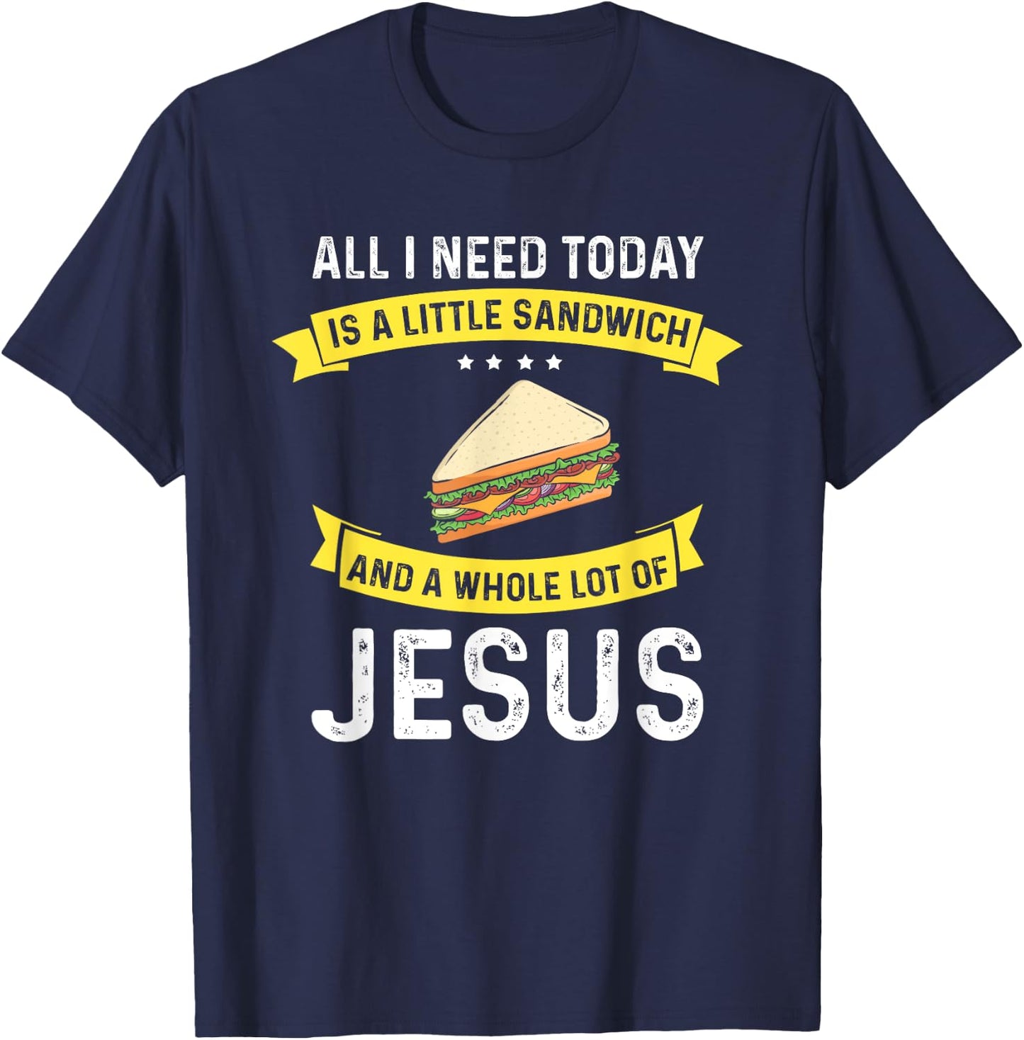 I need Sandwiches and Jesus, Christian God Christ Sandwich T-Shirt - T-Shirt | Navy