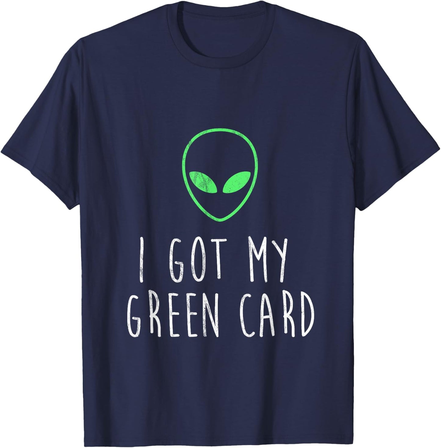 Got My Green Card Funny Legal Alien UFO Design T-Shirt - T-Shirt | Navy