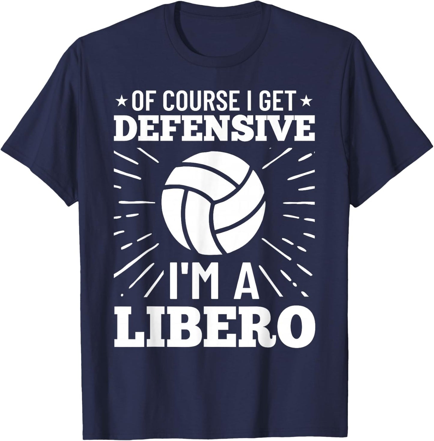 Volleyball Quote Of Course I Get Defensive I'm A Libero T-Shirt - T-Shirt | Navy