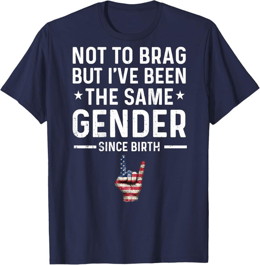 Not to Brag But I've Been The Same Gender Since Birth Funny T-Shirt - T-Shirt | Navy