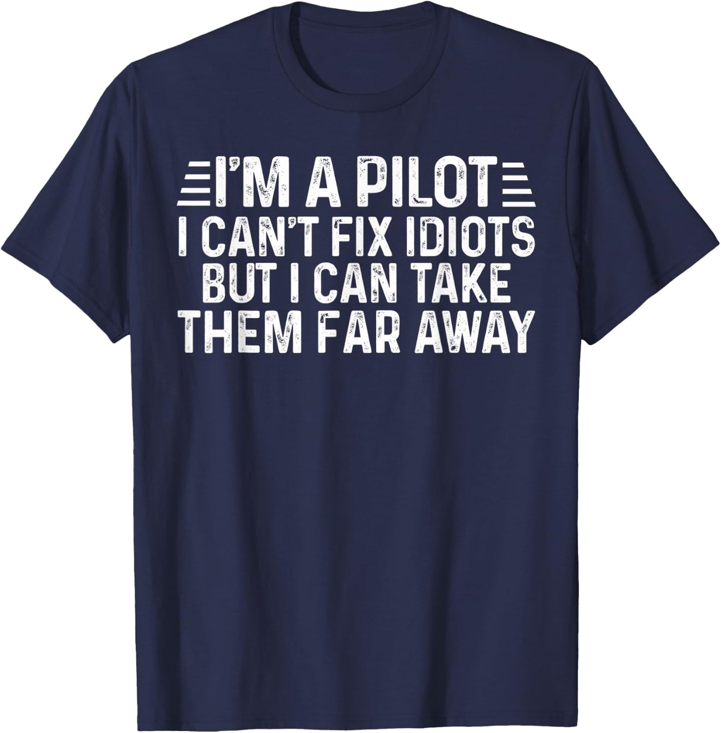I Am A Pilot I Can't Fix Idiots But I Can Take Them Far Away T-Shirt - T-Shirt | Navy