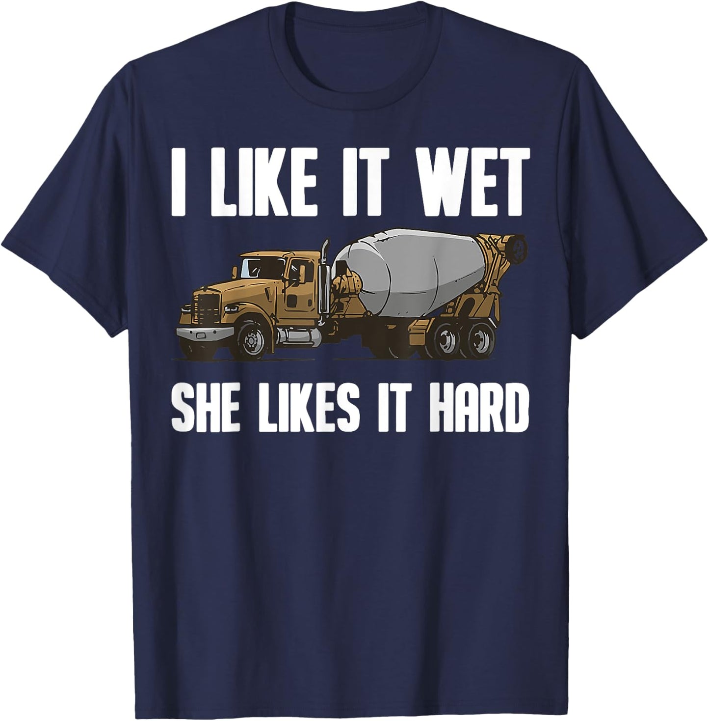 Funny I Like It Wet She Likes It Hard Cement Concrete Worker T-Shirt - T-Shirt | Navy