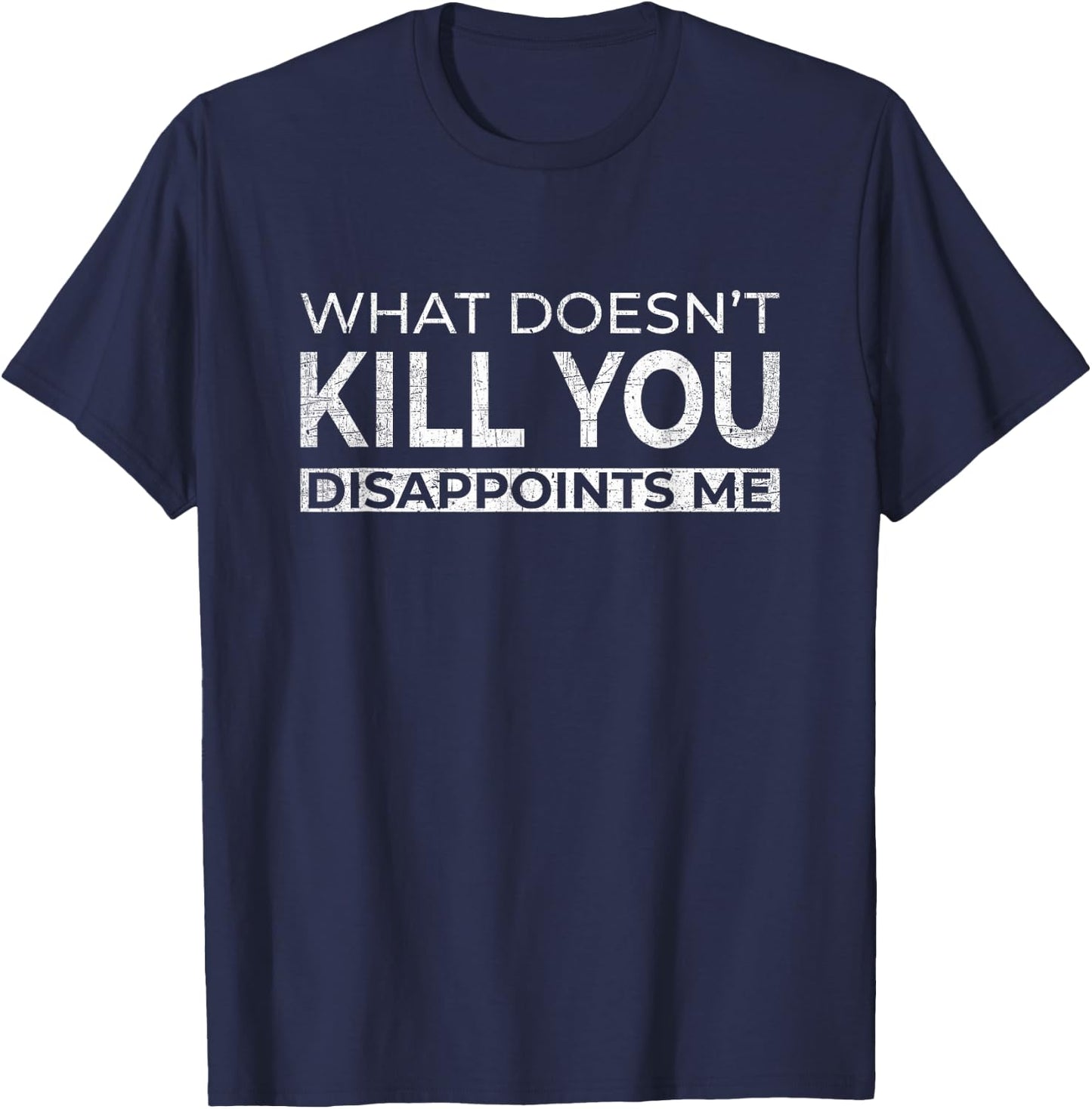 What Doesn't Kill You Disappoints Me Black Humor Funny T-Shirt - T-Shirt | Navy
