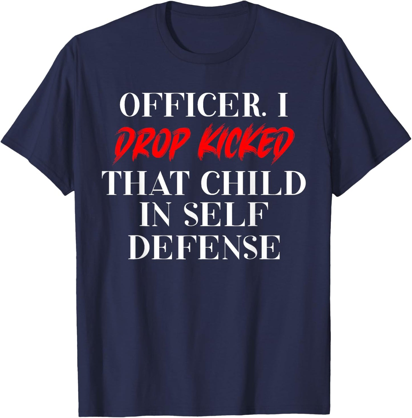 Officer I Drop Kicked That Child In Self Defense Men Women T-Shirt - T-Shirt | Navy
