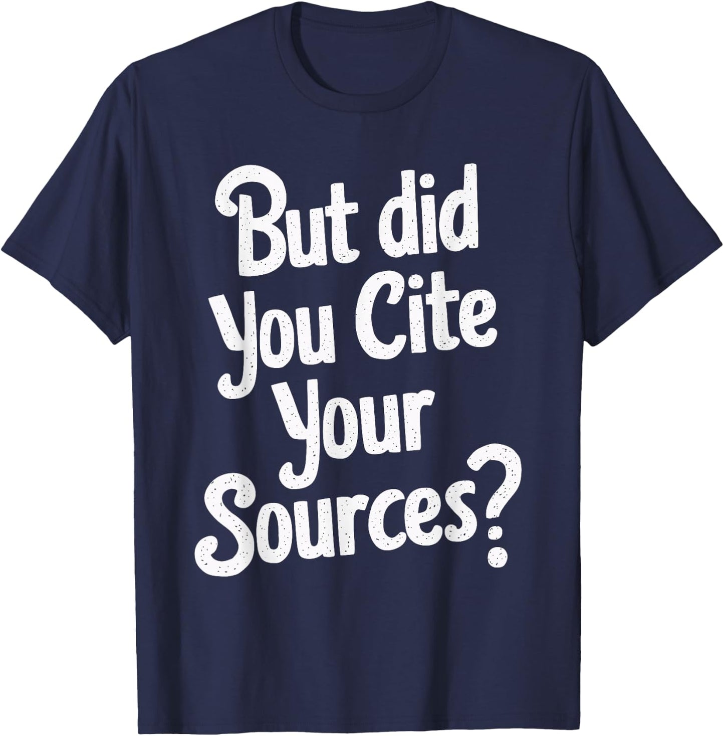 But Did You Cite Your Sources T-Shirt - T-Shirt | Navy
