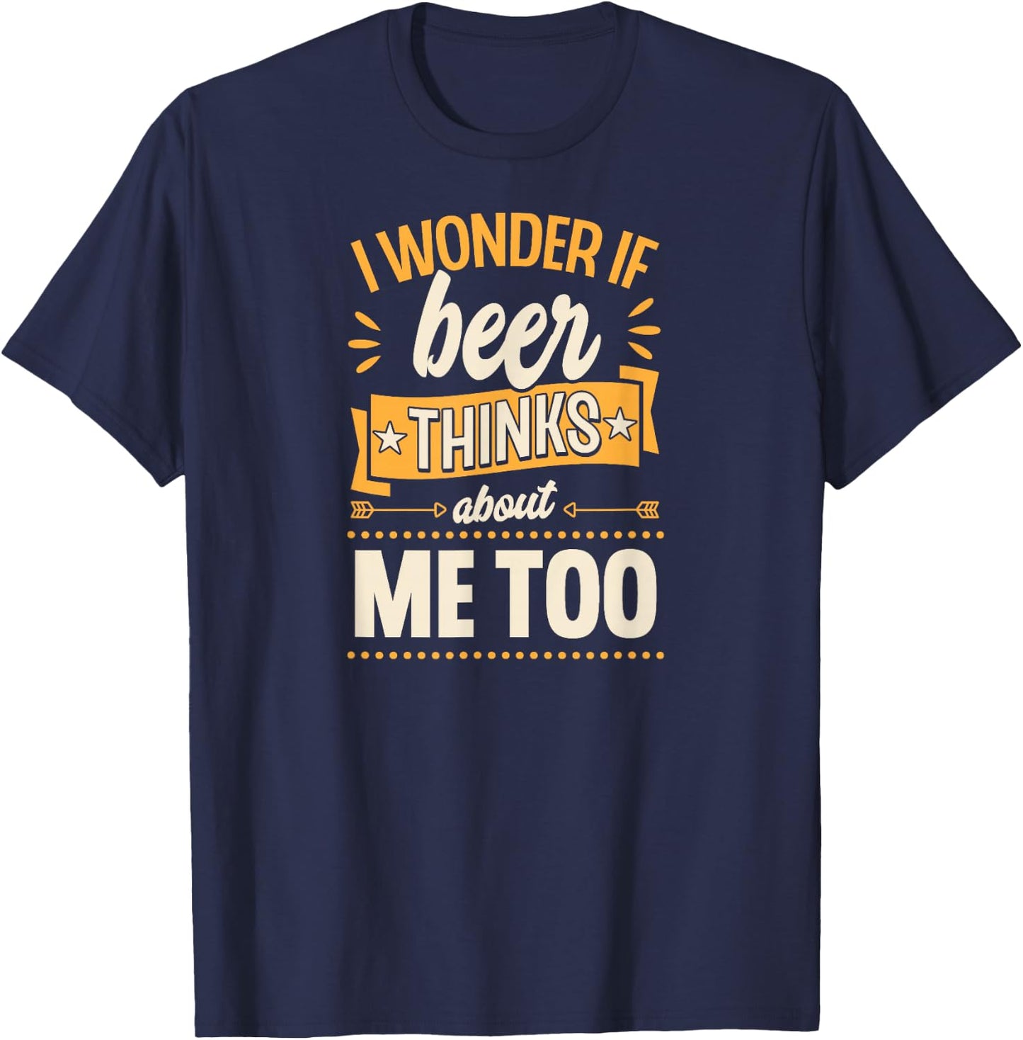 I Wonder If Beer Thinks About Me Too T-Shirt - T-Shirt | Navy