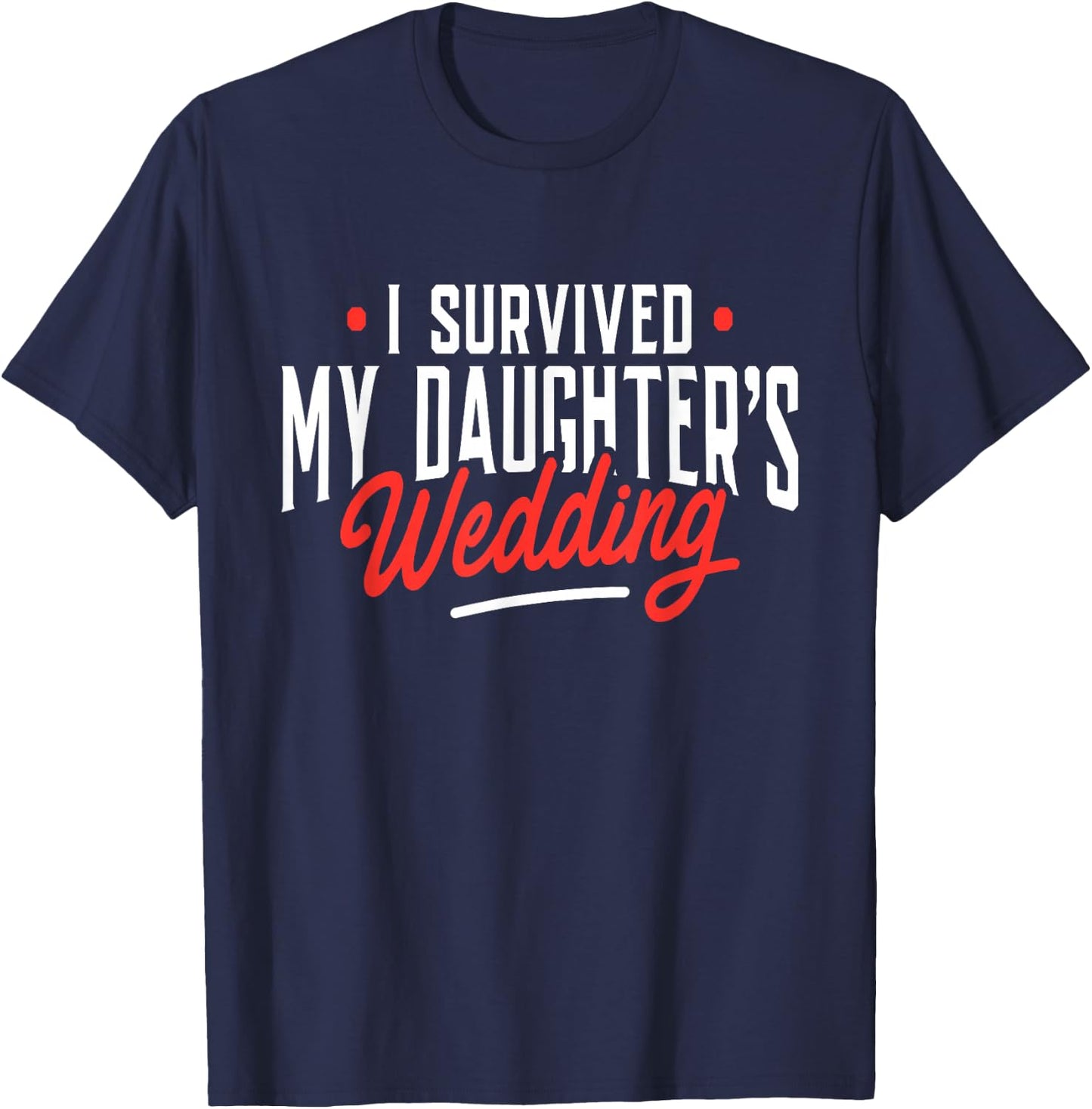 I Survived My Daughter's Wedding - Father of The Bride Dad T-Shirt - T-Shirt | Navy
