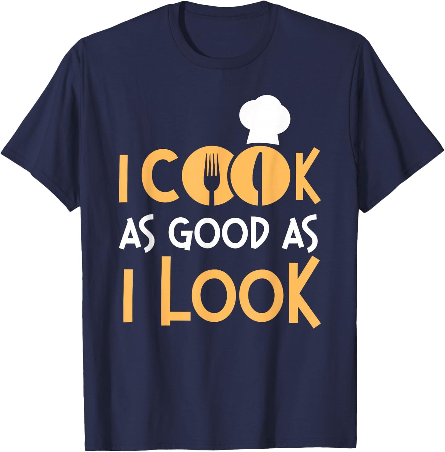 Cooking Cook Kitchen Chef I Cook As Good As I Look T-Shirt - T-Shirt | Navy