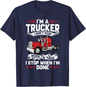 Im A Trucker I Don't Stop When Im Tired I Stop When Im Done T-Shirt - T-Shirt | Navy