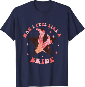 Man I Feel Like A Bride Cowgirl Bachelorette Party Western T-Shirt - T-Shirt | Navy