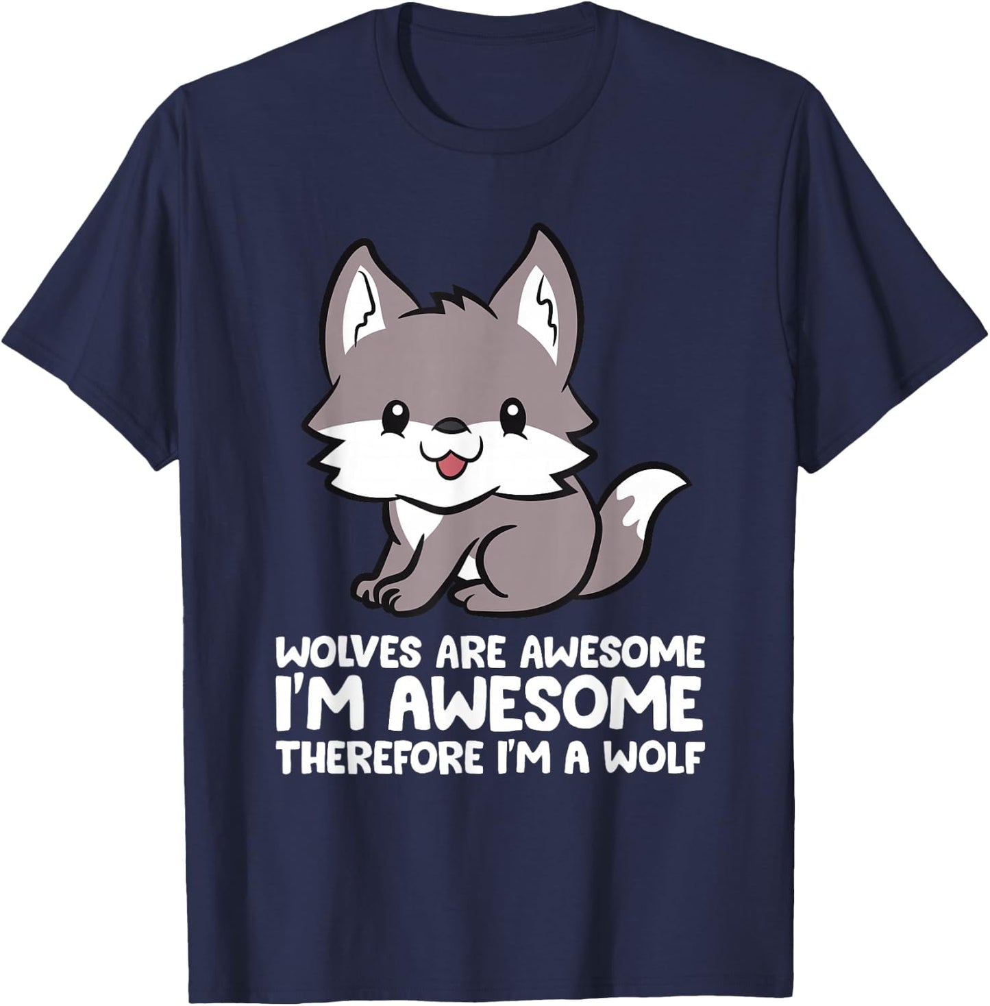 Wolves Are Awesome. I'm Awesome Therefore I'm a Wolf T-Shirt - T-Shirt | Navy