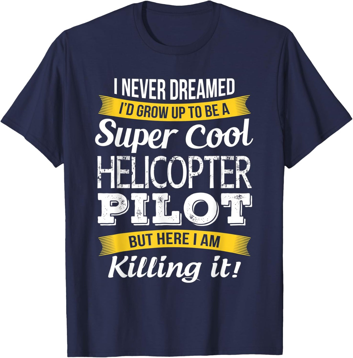 I never Dreamed Helicopter Pilot Funny Gift T-Shirt - T-Shirt | Navy