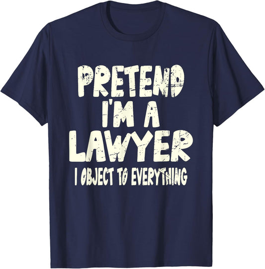 Pretend I'm A Lawyer I Object To Everything Costume Joke T-Shirt - T-Shirt | Navy