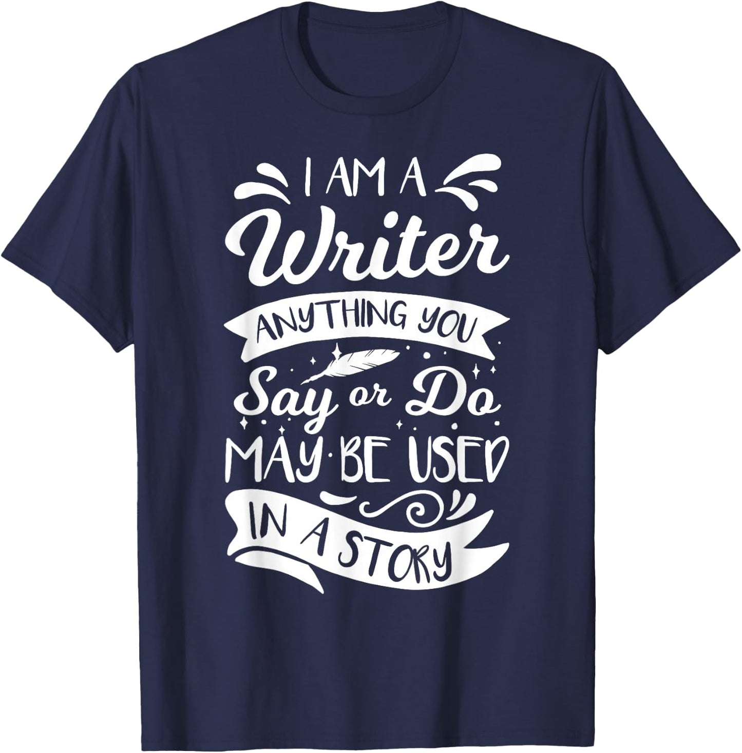 I'm A Writer Anything You Say Or Do May Be Used In A Story T-Shirt - T-Shirt | Navy