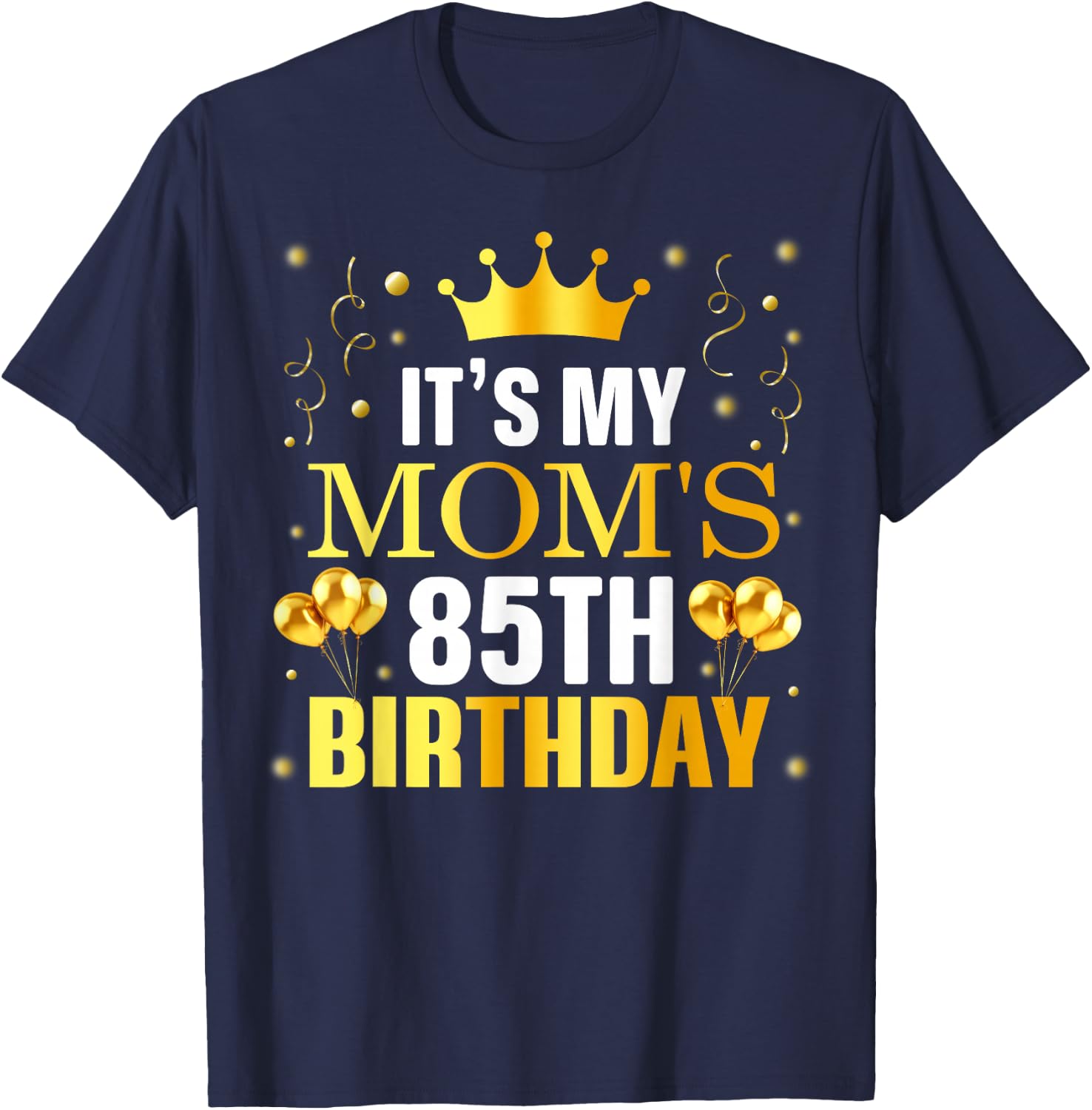 It's My Mom's 85th Birthday Happy Birthday 85 Years Old T-Shirt - T-Shirt | Navy