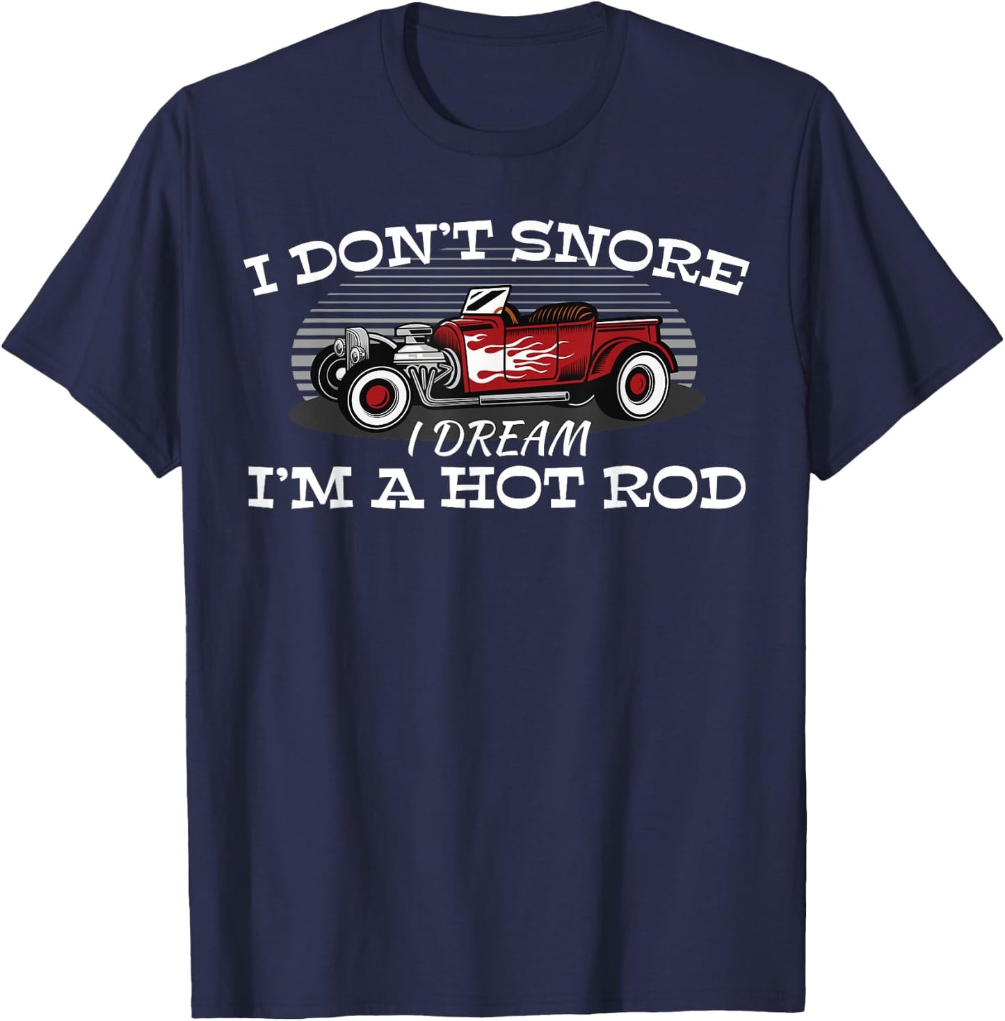 I Don't Snore I Dream I'm a Hot Rod Muscle Car Lovers Gift T-Shirt - T-Shirt | Navy