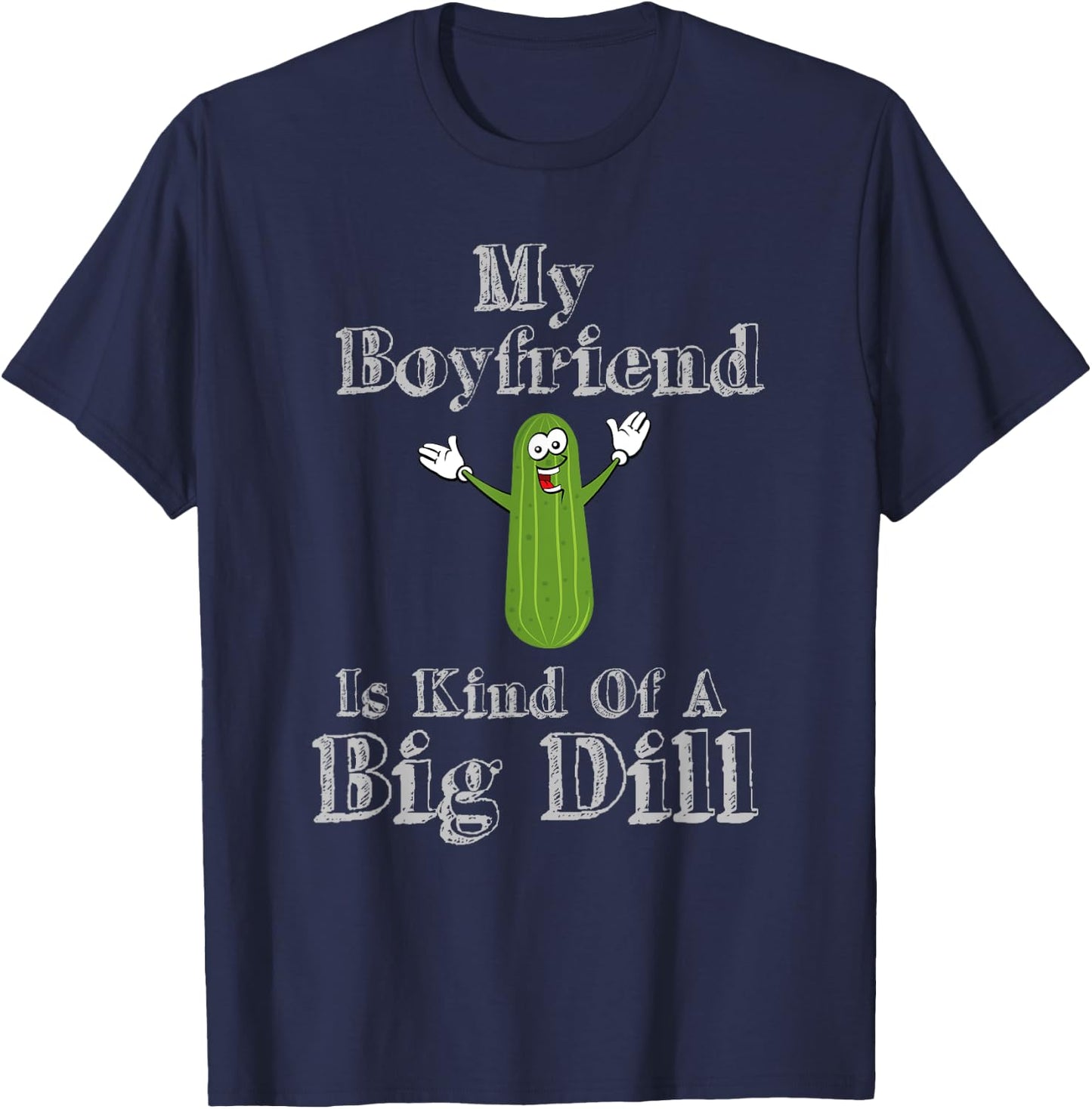 Funny My Boyfriend Is Kind Of A Big Dill Pickles T-Shirt - T-Shirt | Navy