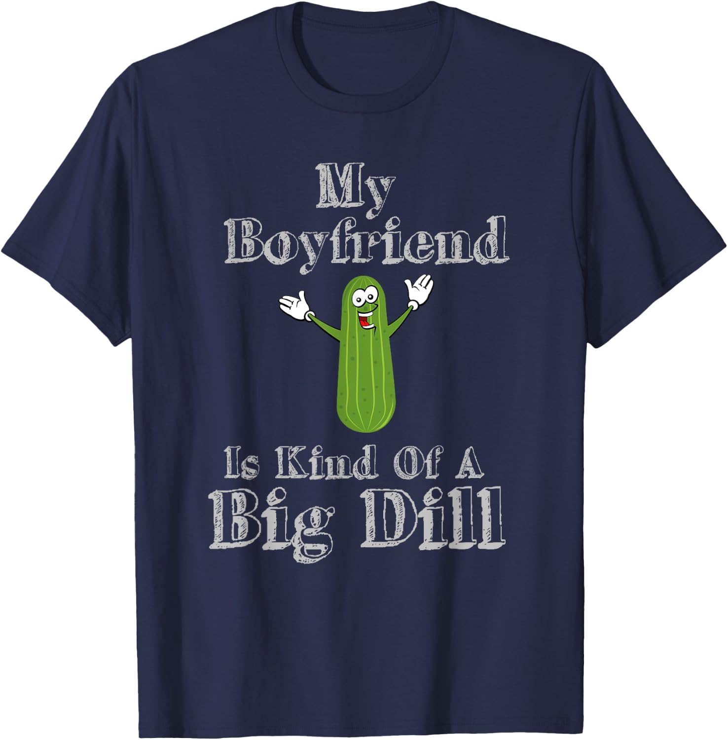 Funny My Boyfriend Is Kind Of A Big Dill Pickles T-Shirt - T-Shirt | Navy