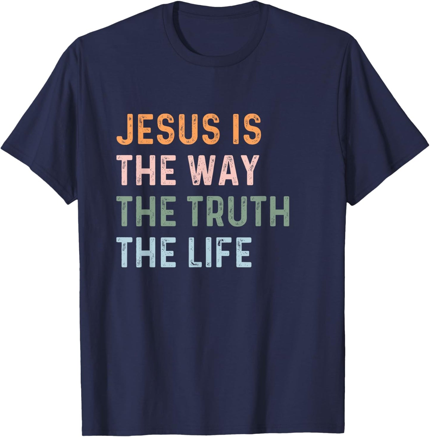 Jesus Is The Way The Truth The Life Christian Quote T-Shirt - T-Shirt | Navy