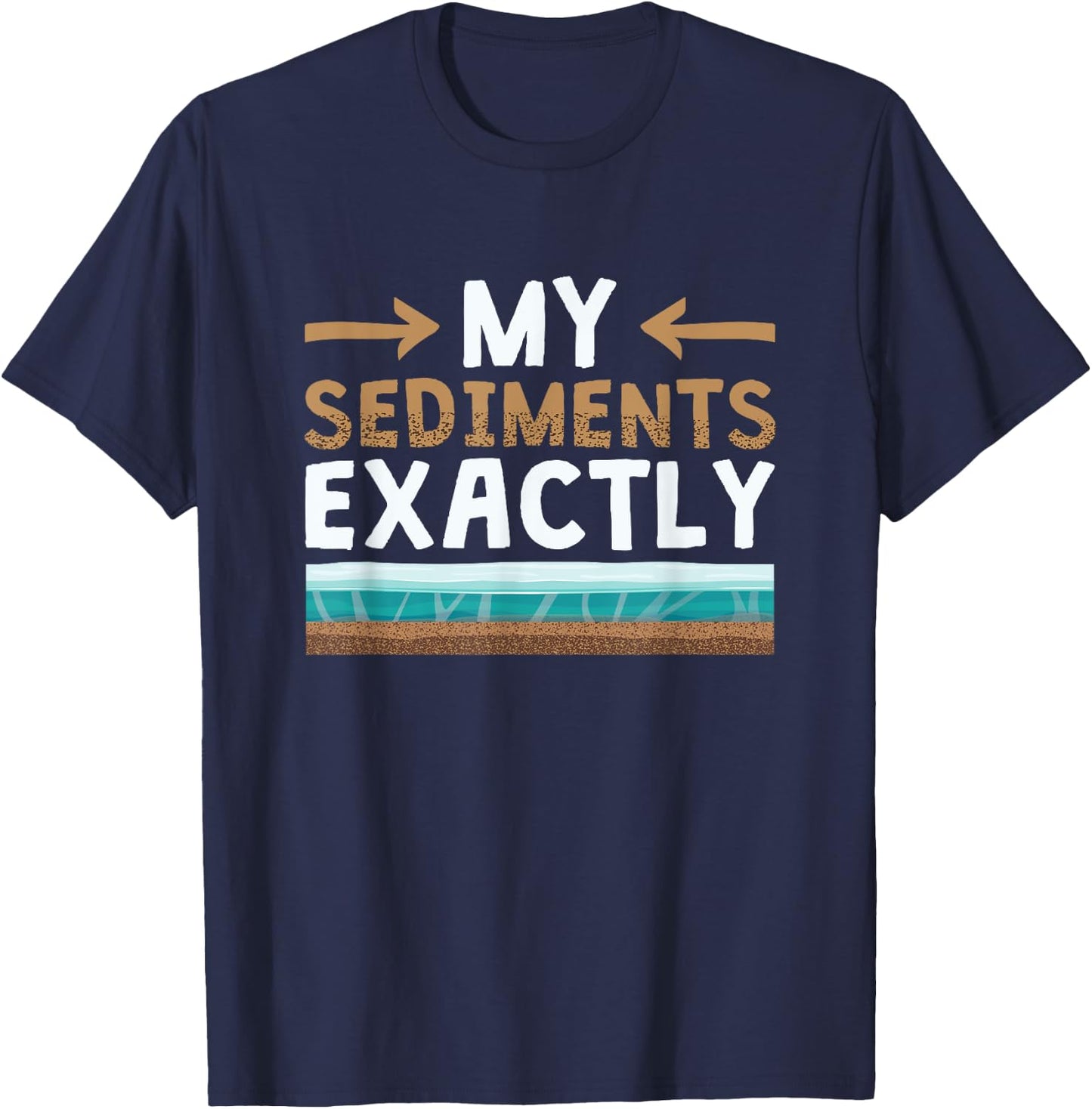 My Sediments Exactly Rock Collector Funny Geologist Humor T-Shirt - T-Shirt | Navy
