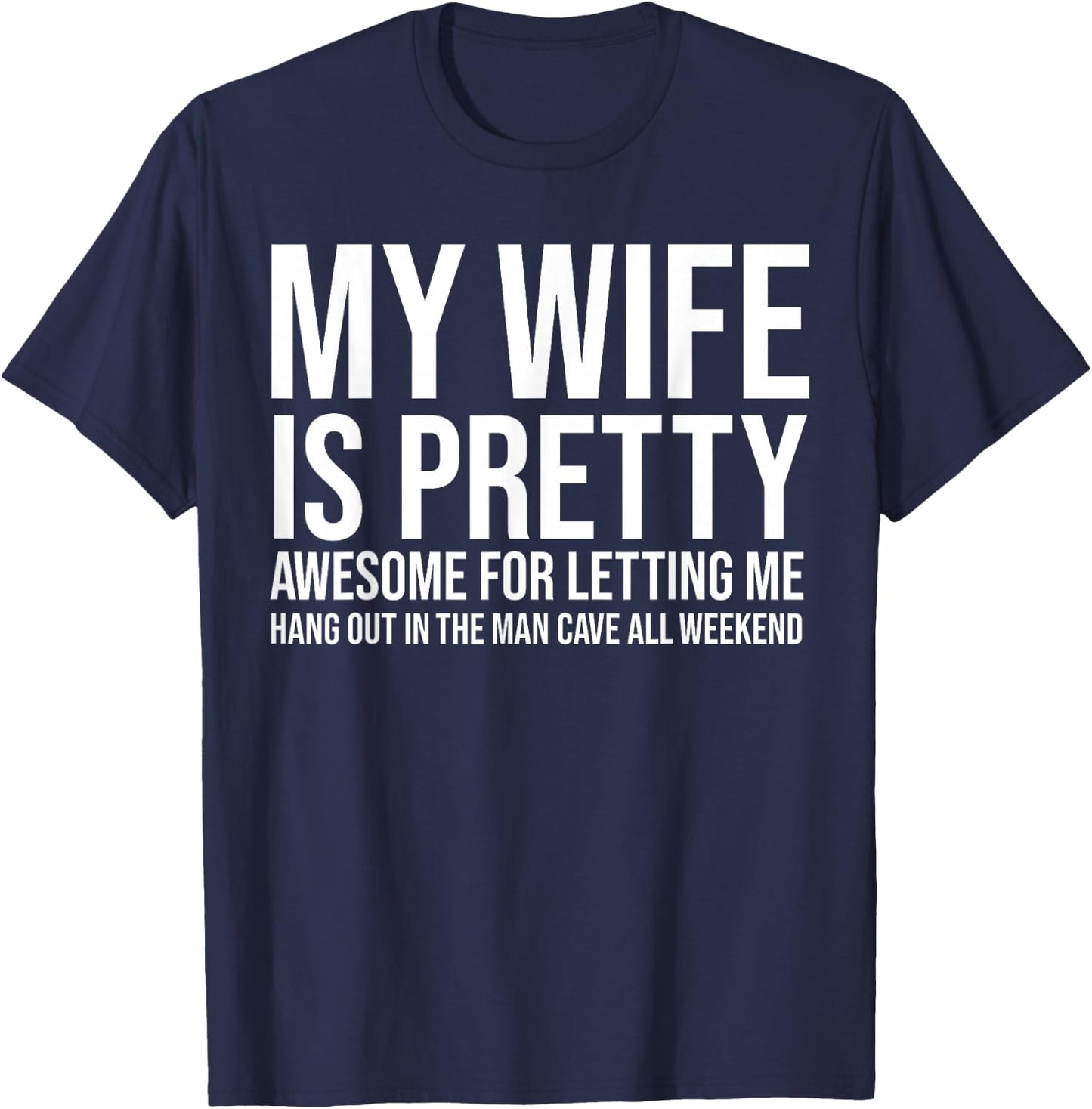 My Wife Is Pretty Awesome For Letting Me Hang Out T-Shirt - T-Shirt | Navy