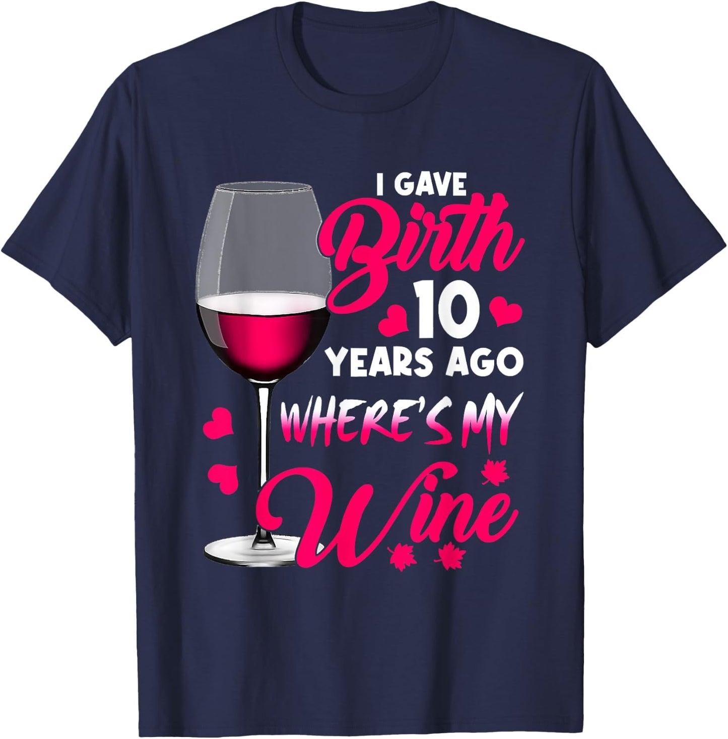I Gave Birth 10 Years Ago Where's My Wine Happy Mother's Day T-Shirt - T-Shirt | Navy