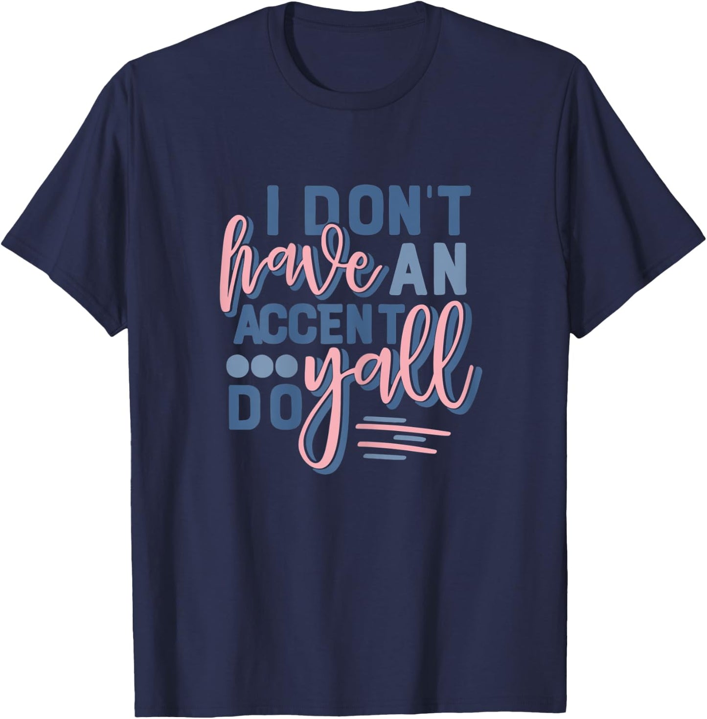 Beautiful I Don't Have An Accent Y'all Do T-Shirt - T-Shirt | Navy