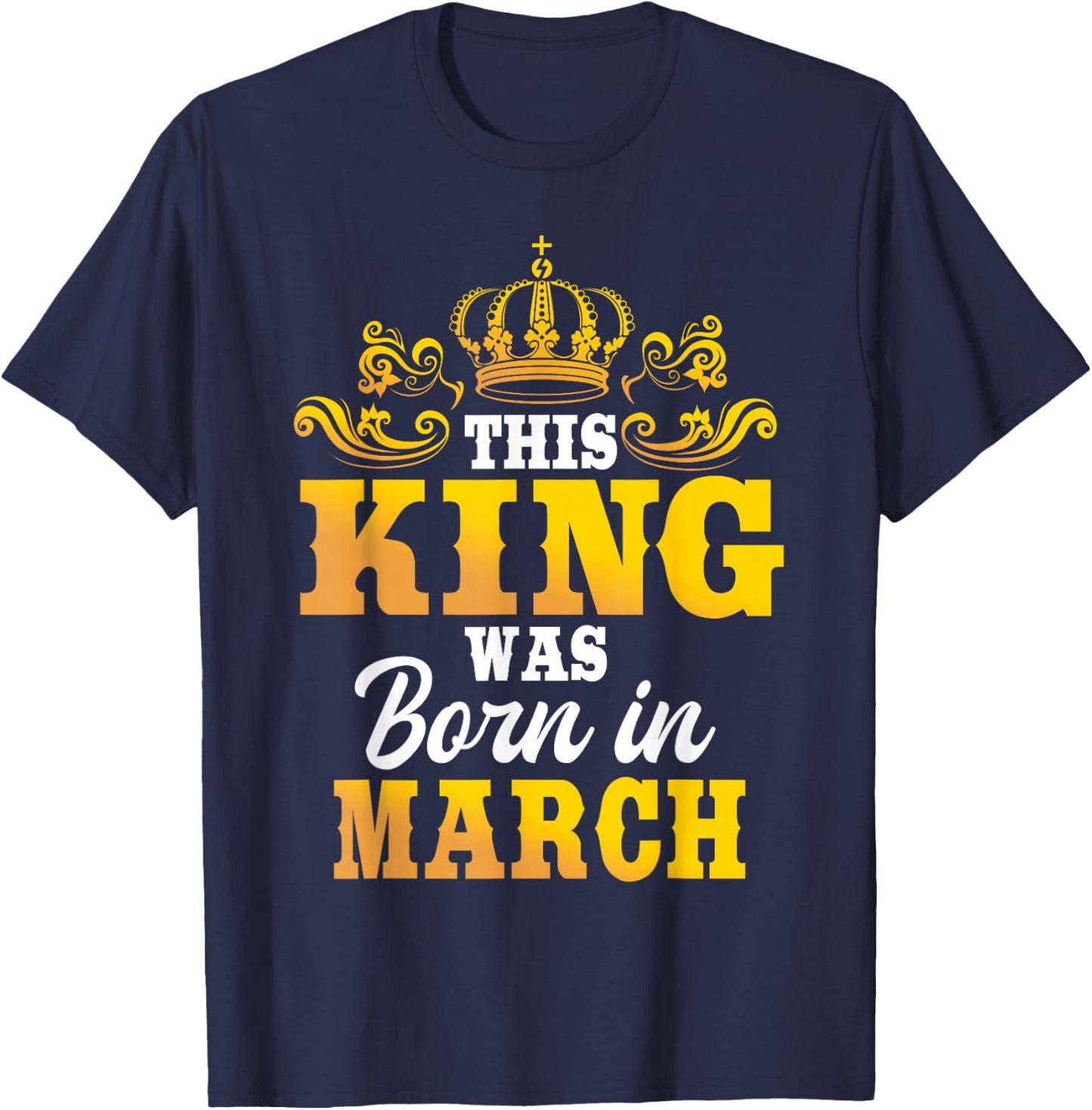 This King Was Born In March Birthday Party Celebration T-Shirt - T-Shirt | Navy