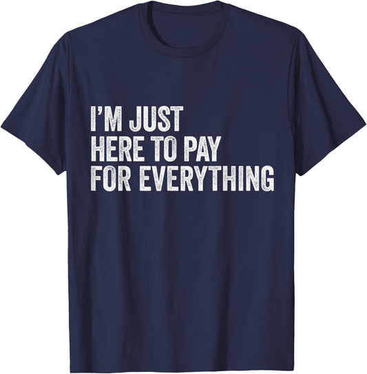 I'm Just Here To Pay For Everything Pun Funny Dad & Mom Joke T-Shirt - T-Shirt | Navy