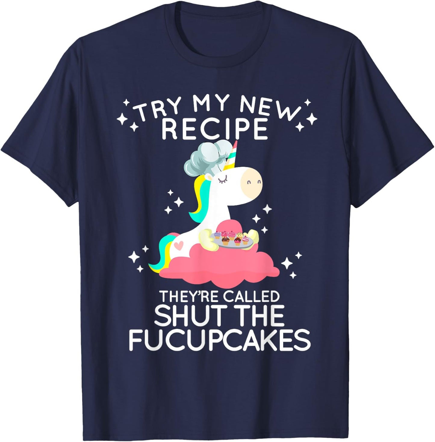 Shut The Fucupcakes Funny New Recipe Fucking Unicorn T Shirt T-Shirt - T-Shirt | Navy