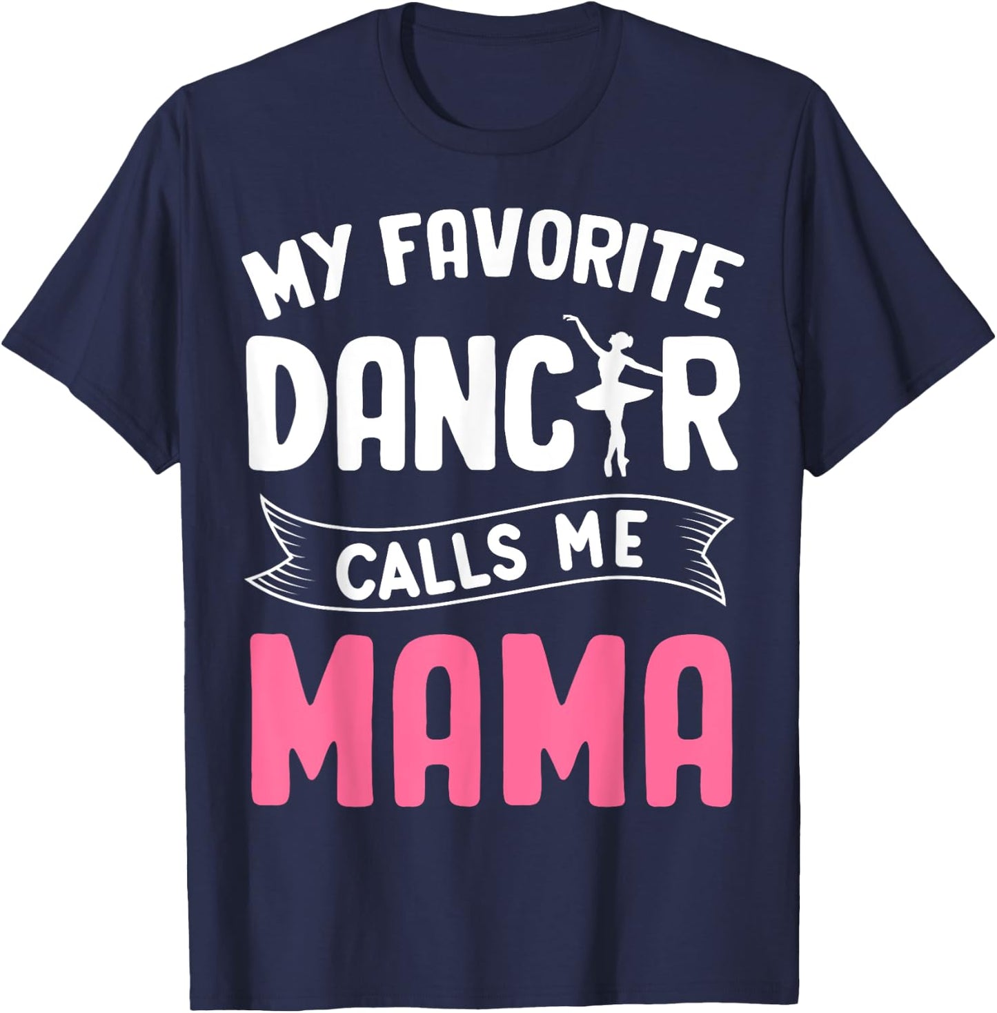 My Favorite Dancer Calls Me Mama Ballet Mother's Day Ideas T-Shirt - T-Shirt | Navy