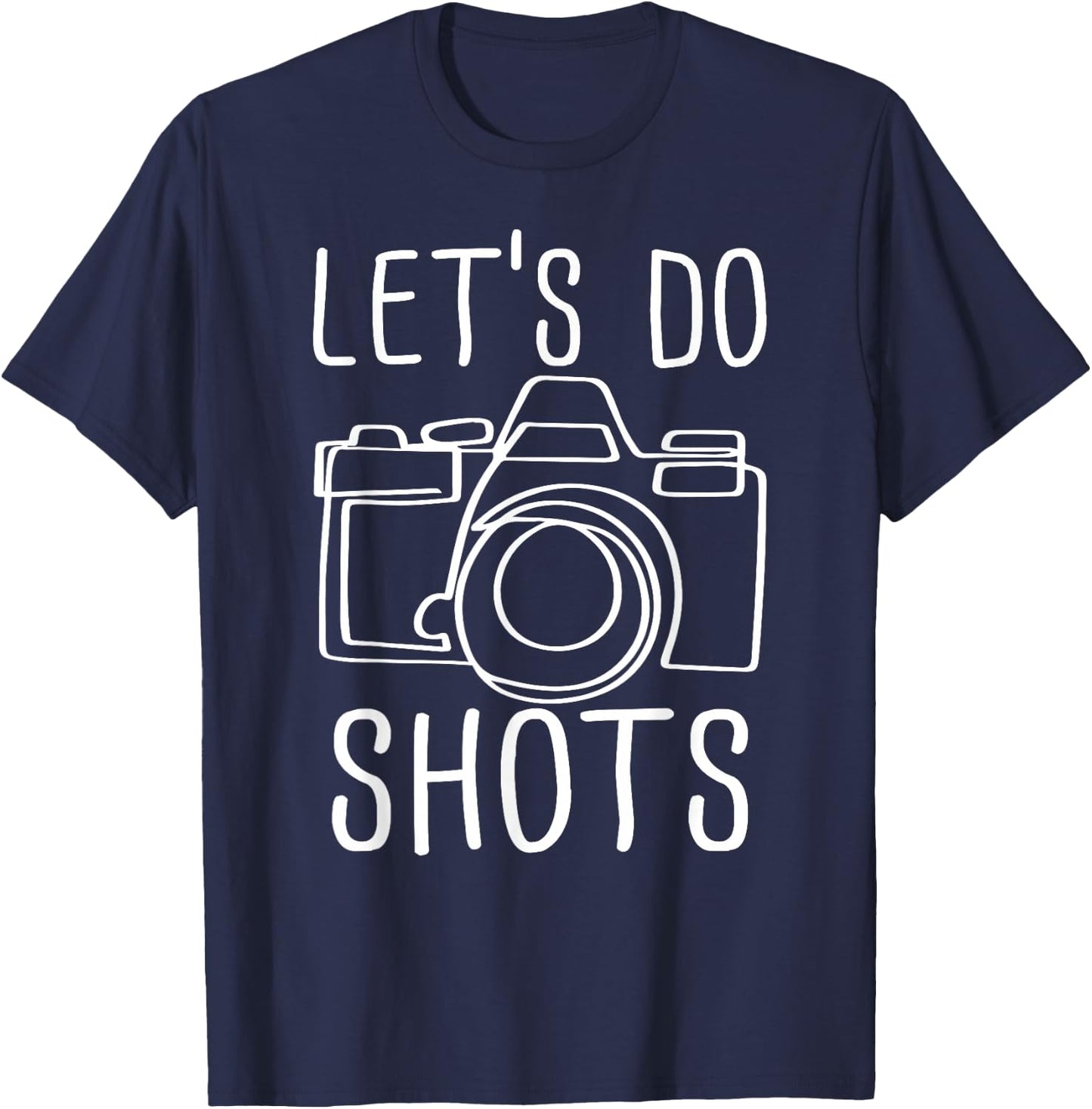 Let's Do Shots Funny Camera Photographer T-Shirt - T-Shirt | Navy
