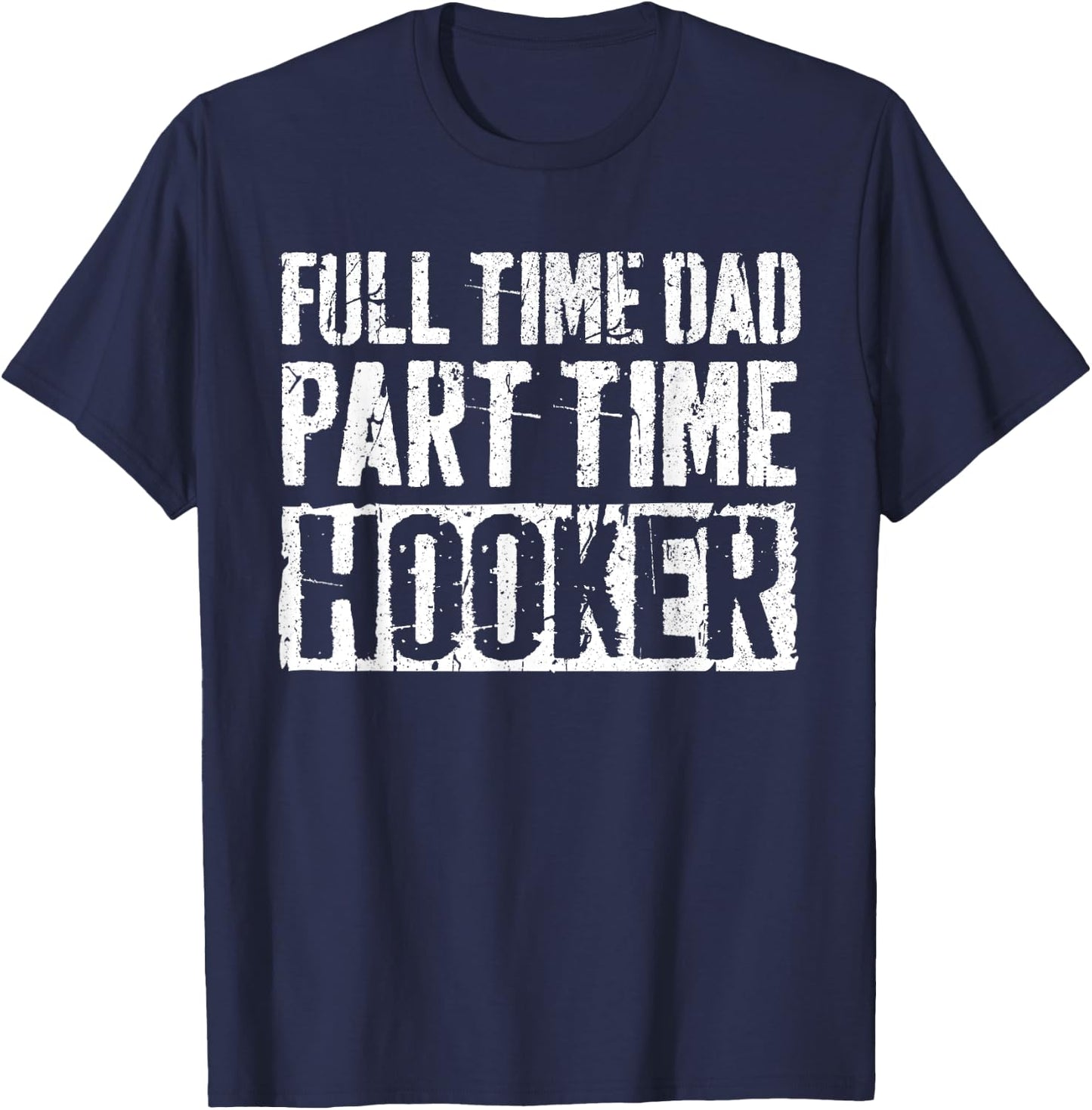 Full Time Dad Part Time Hooker Shirt Men Fathers Day T-Shirt - T-Shirt | Navy