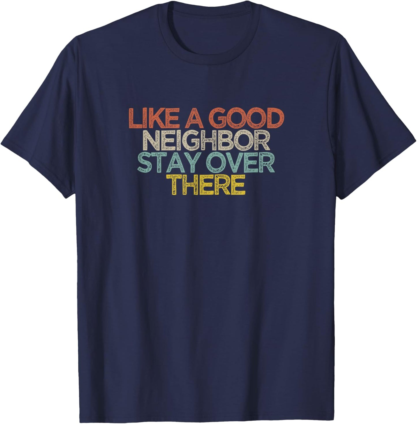Like A Good Neighbor Stay Over There T-Shirt - T-Shirt | Navy