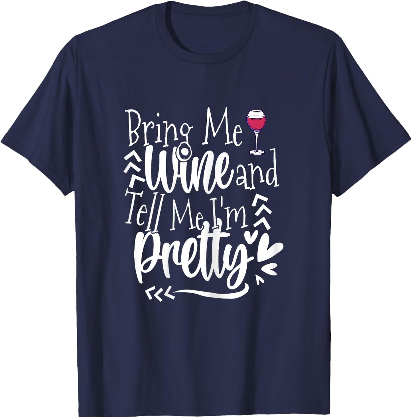 Give Me Wine and Tell Me I'm Pretty -Drink Wine Funny Saying T-Shirt - T-Shirt | Navy