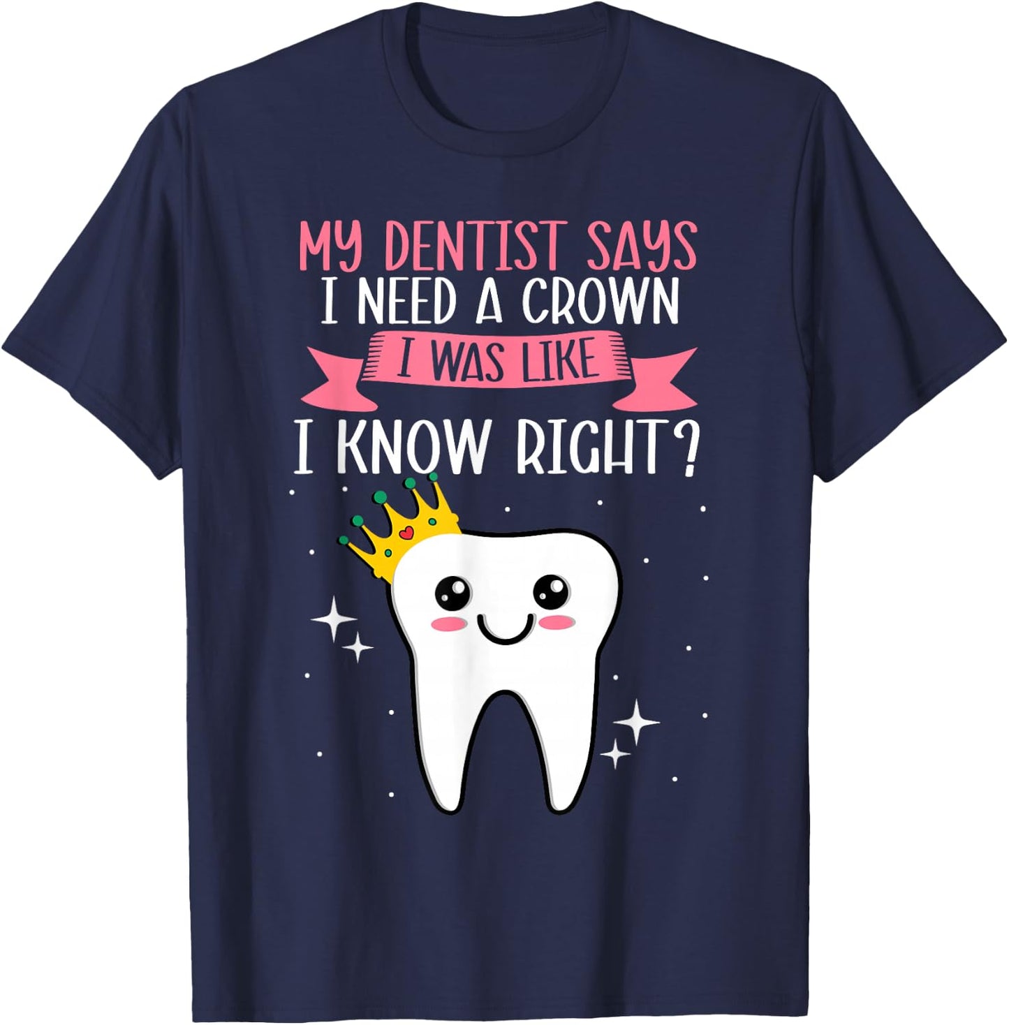 My Dentist Says I Need a Crown Humorous Dentist Dental T-Shirt - T-Shirt | Navy