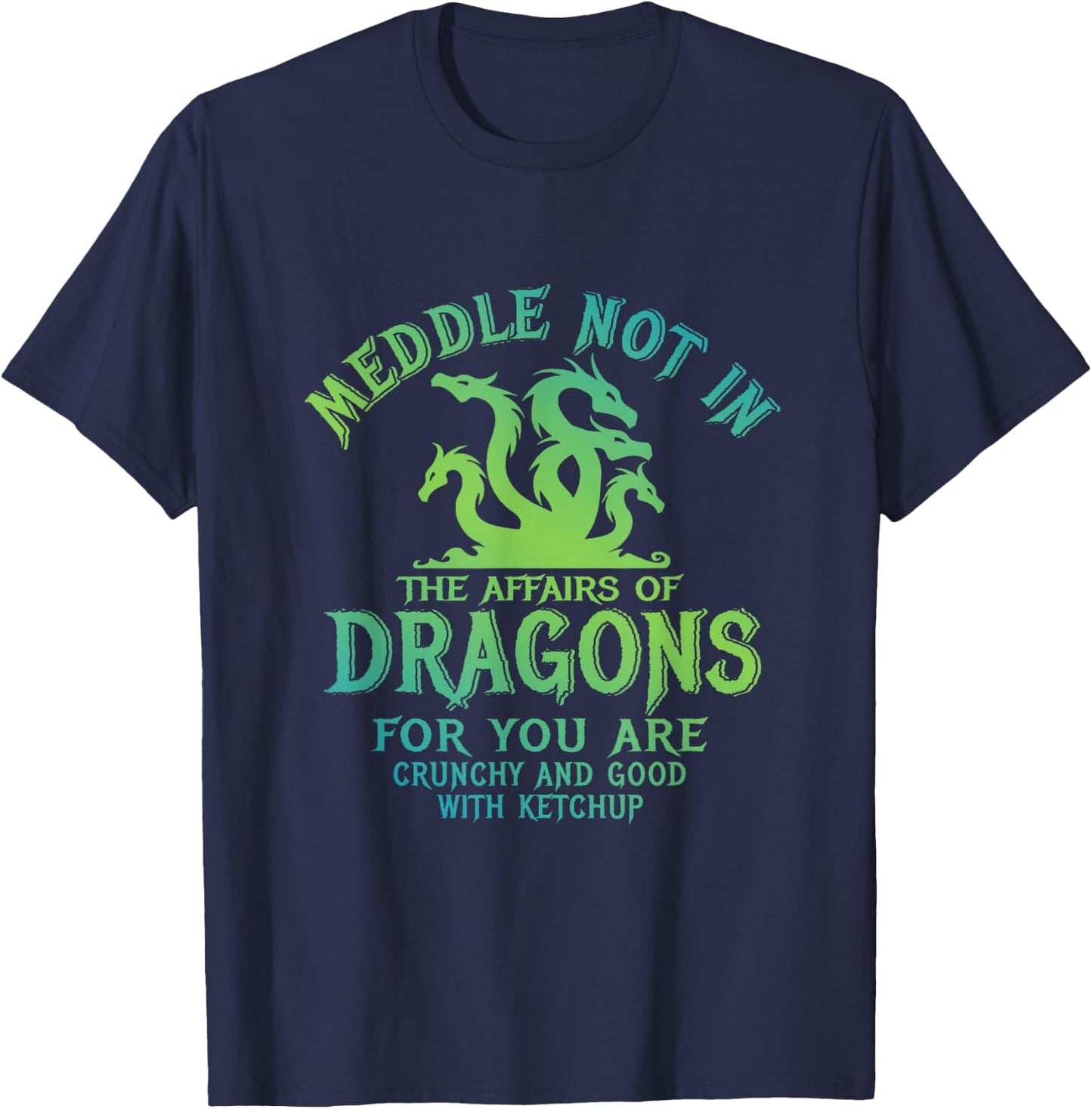 Meddle Not In The Affairs Of Dragons Funny Dragon T-Shirt - T-Shirt | Navy
