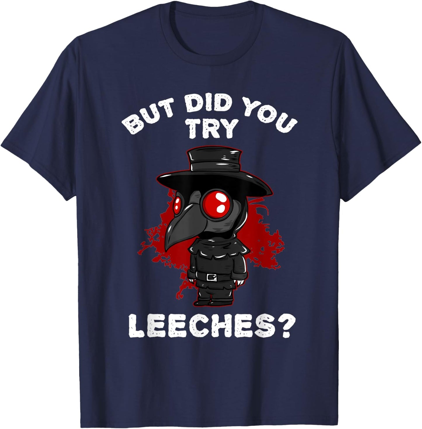 Funny "But did you try leeches?" - Plague Doctor T-Shirt - T-Shirt | Navy