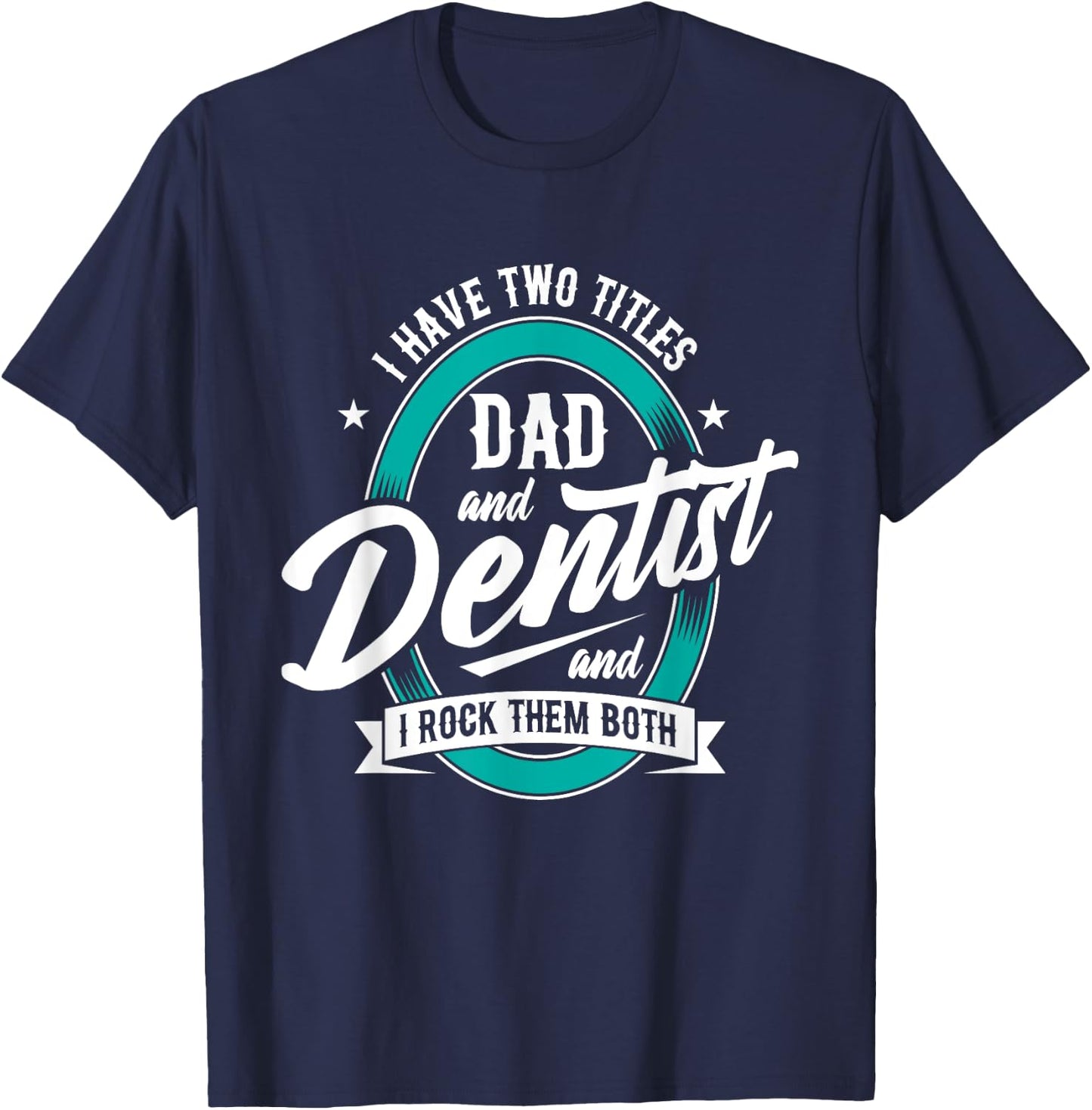 I Have Two Titles - Dad Dentist Dentistry Dental Surgeon DDS T-Shirt - T-Shirt | Navy