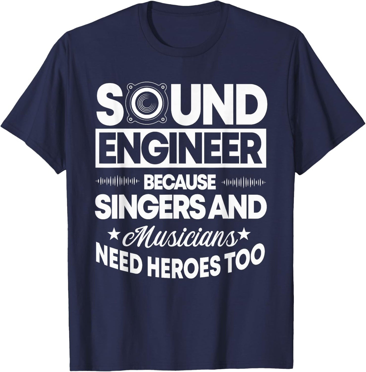 Sound Engineer Because Singers Need Heroes Too Audio Editor T-Shirt - T-Shirt | Navy