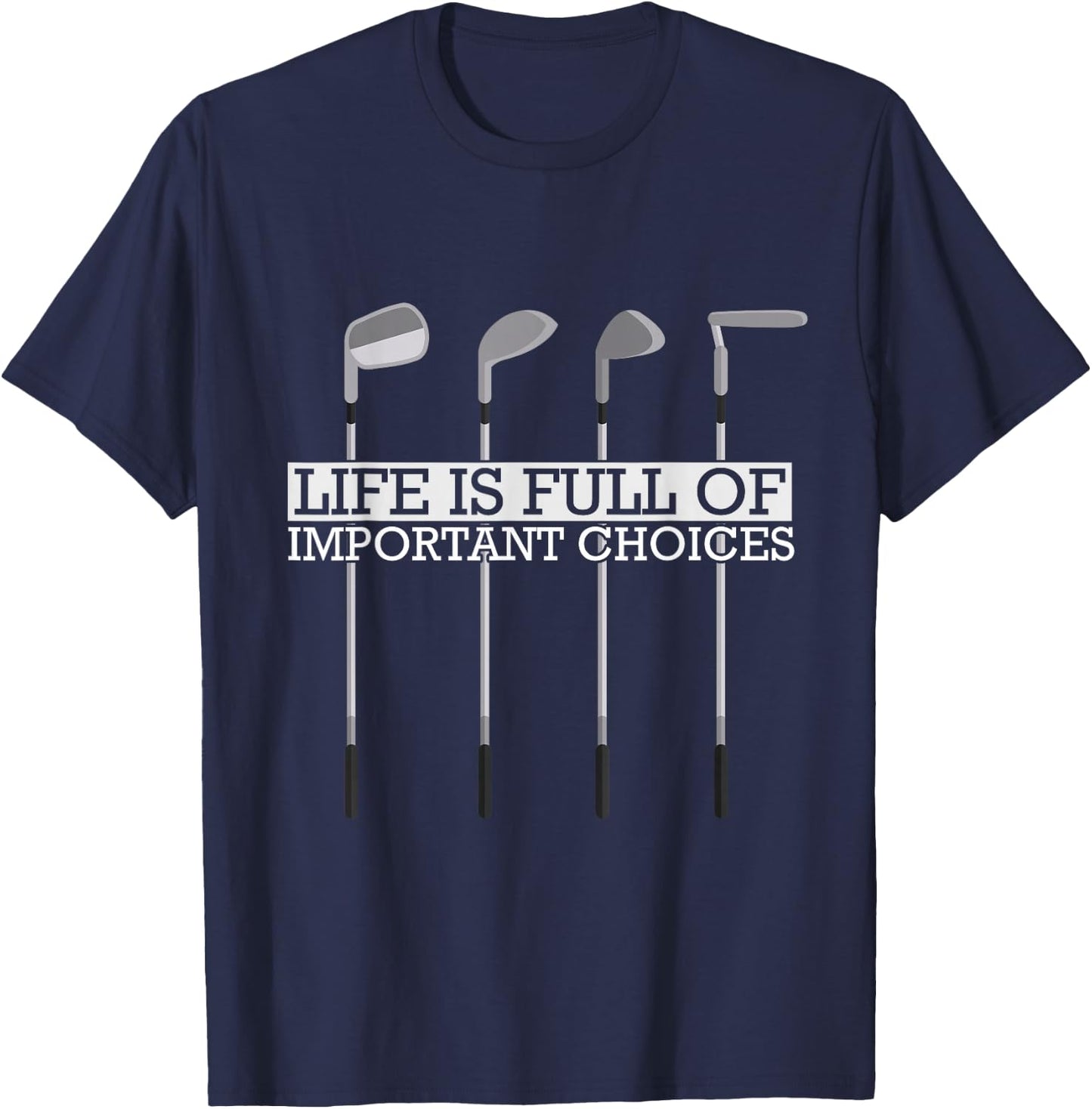 Funny Life Is Full Of Important Choices Golf Clubs T-Shirt - T-Shirt | Navy