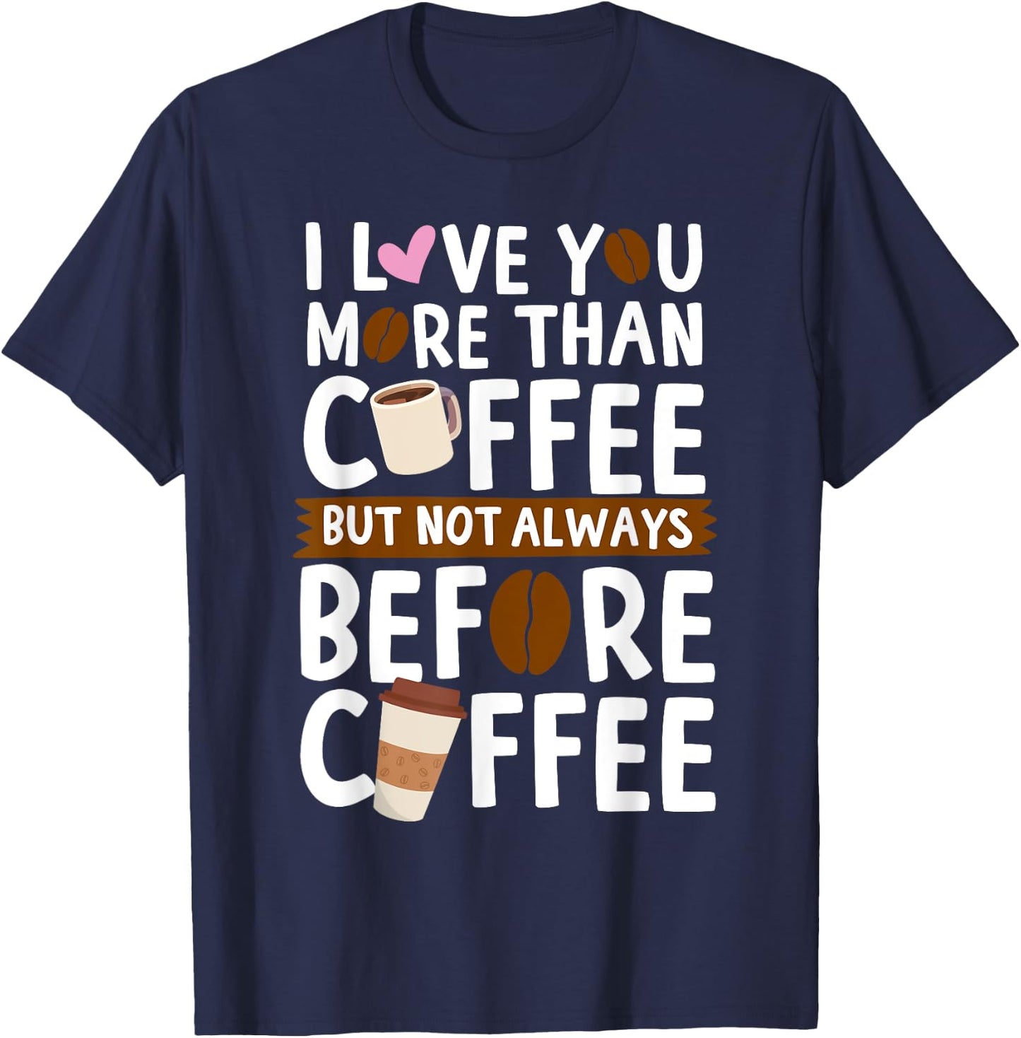 I Love You More Than Coffee But Not Always Before Coffee T-Shirt - T-Shirt | Navy