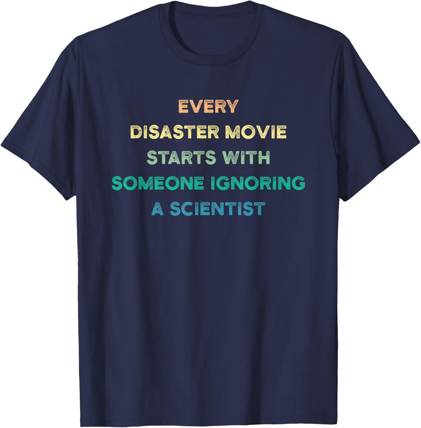Every Disaster Movie Starts With Someone Ignoring Scientist T-Shirt - T-Shirt | Navy