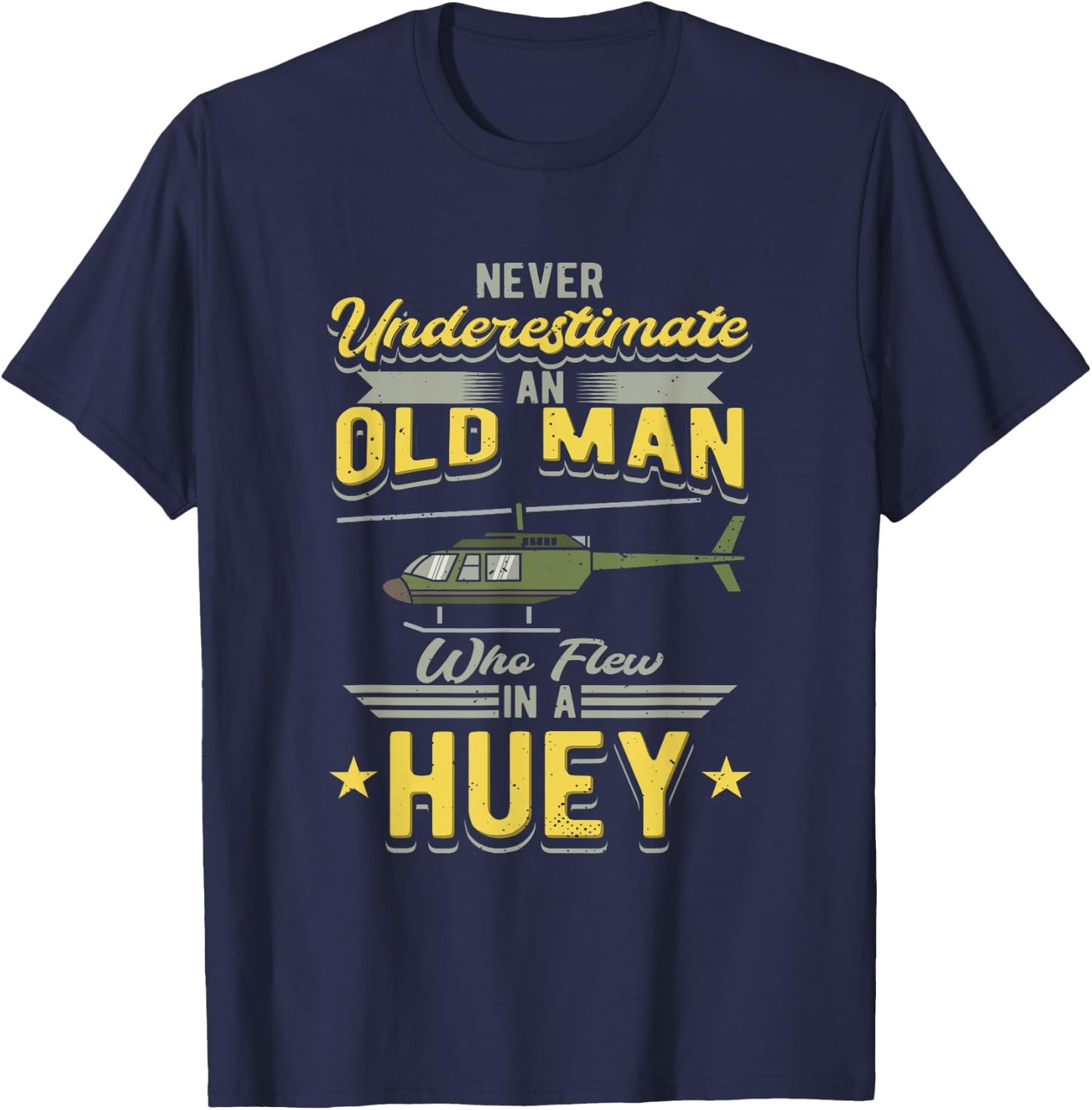 Never Underestimate An Old Man Who Flew In A Huey Helicopter T-Shirt - T-Shirt | Navy