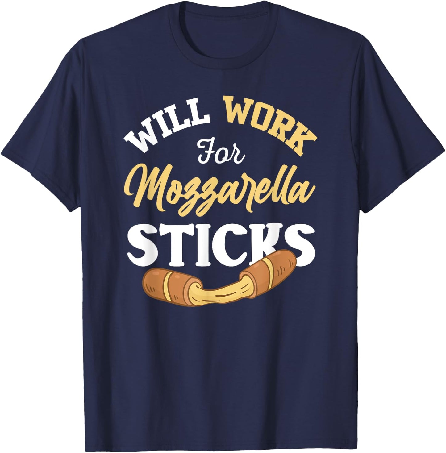 Mozzarella Sticks Shirt Joke Will Work For Mozzarella Sticks T-Shirt - T-Shirt | Navy