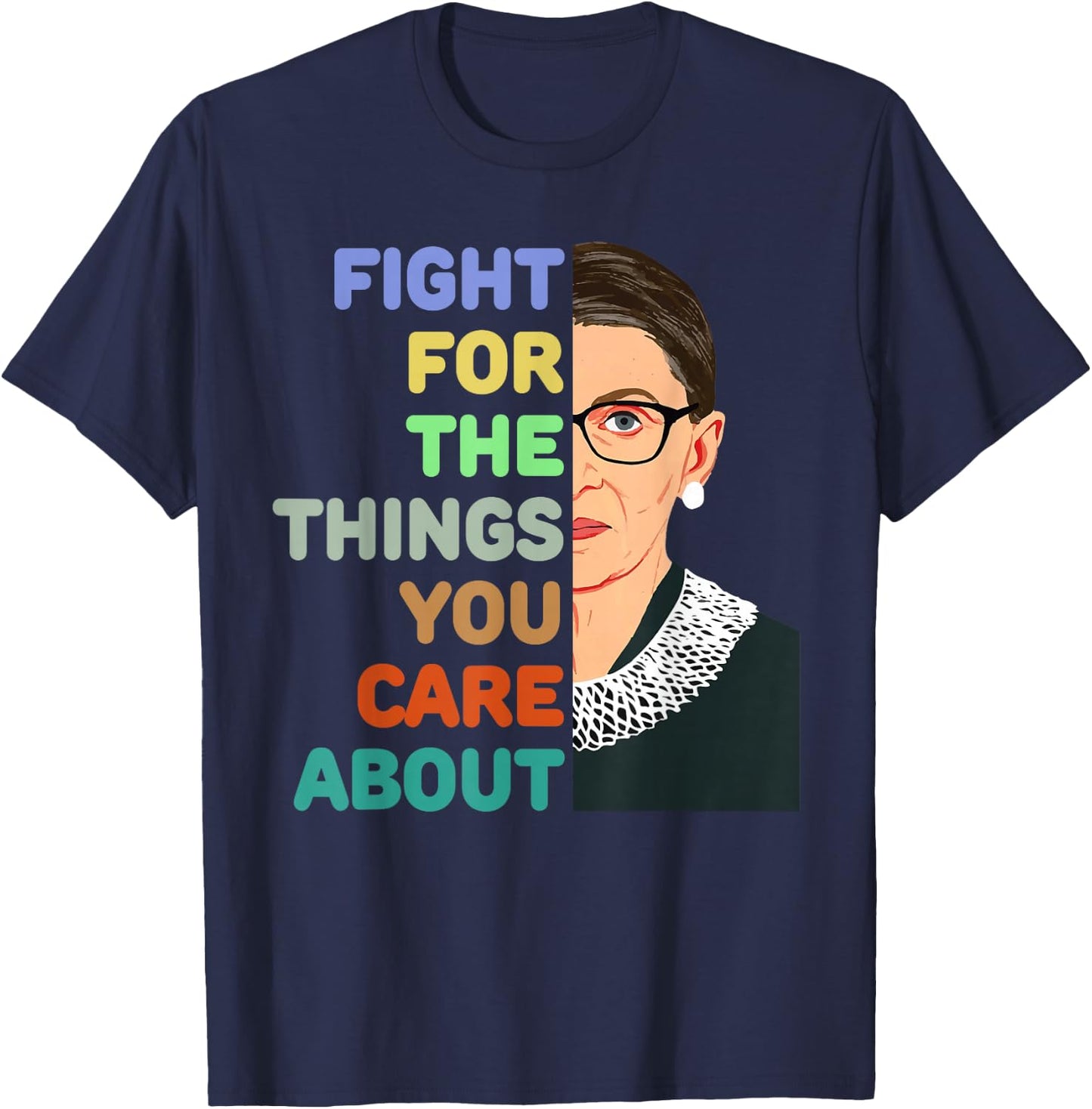 Feminist Ruth Bader Ginsburg RBG Quote Fight For Things Care T-Shirt - T-Shirt | Navy
