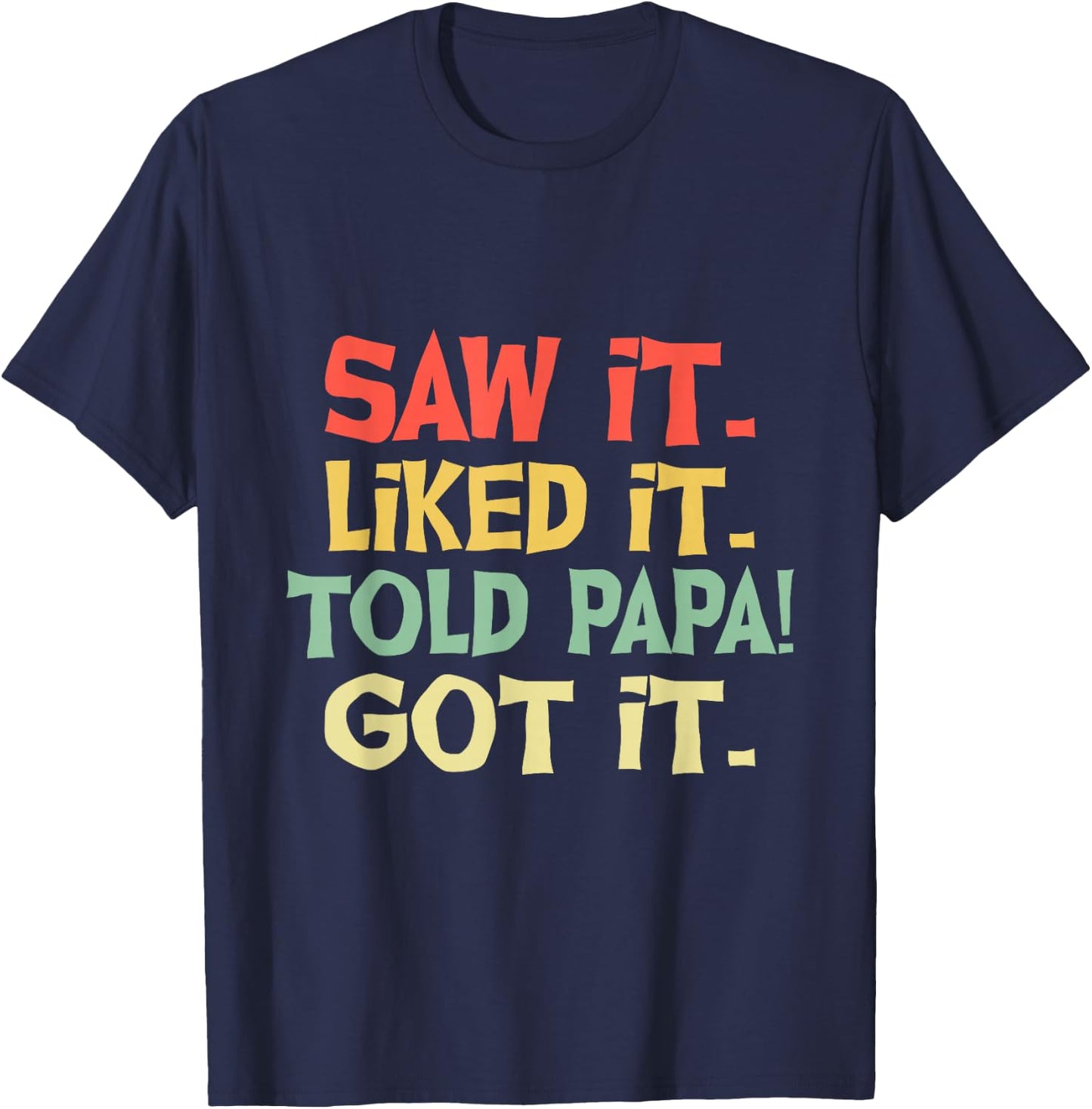 Saw It Liked It Told Papa Got It Funny Boys Girls Shirt Kids T-Shirt - T-Shirt | Navy